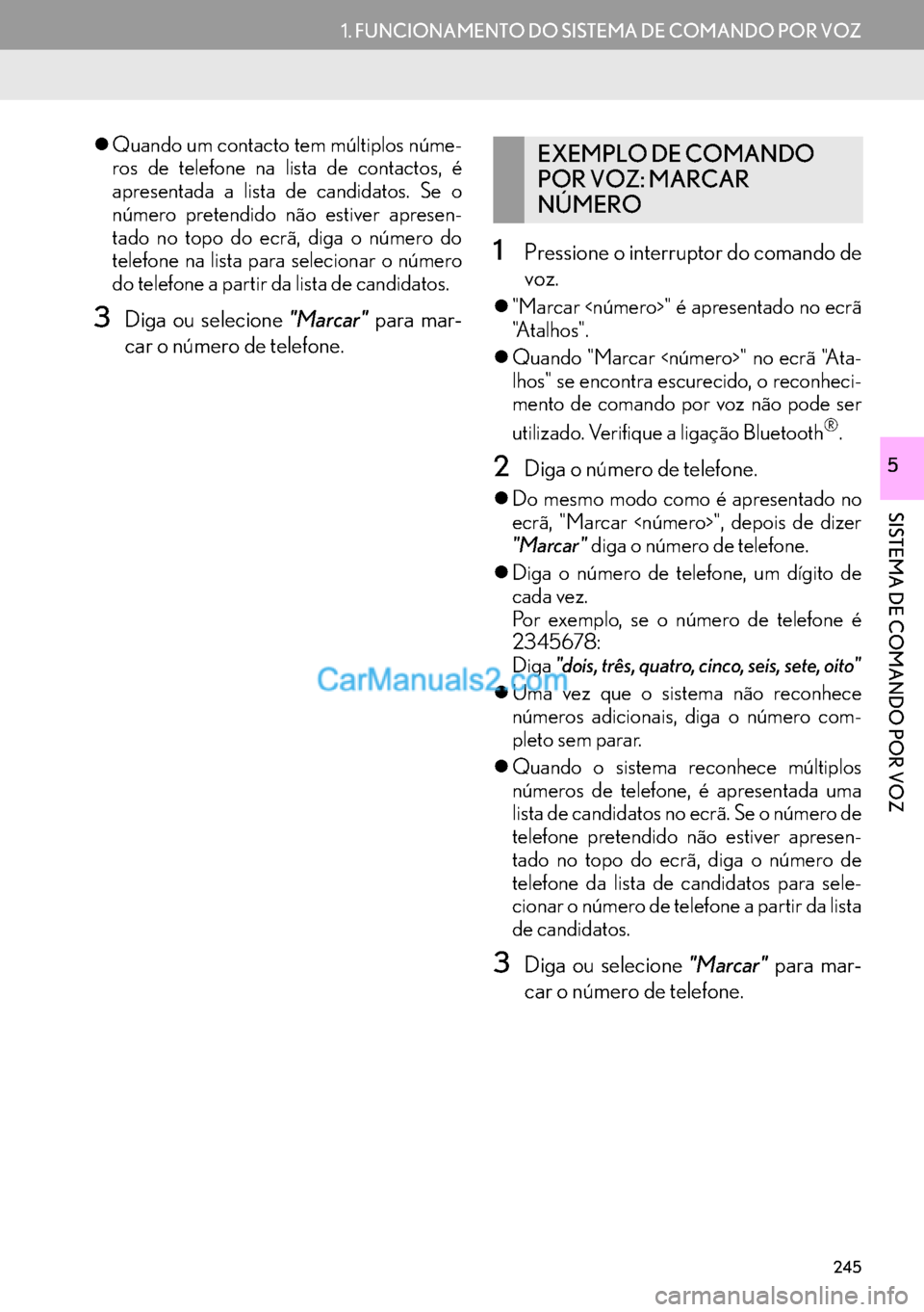 Lexus GS350 2017  Manual de navegação (in Portuguese) 245
1. FUNCIONAMENTO DO SISTEMA DE COMANDO POR VOZ
SISTEMA DE COMANDO POR VOZ
5
�zQuando um contacto tem múltiplos núme-
ros de telefone na lista de contactos, é
apresentada a lista de candidatos. 