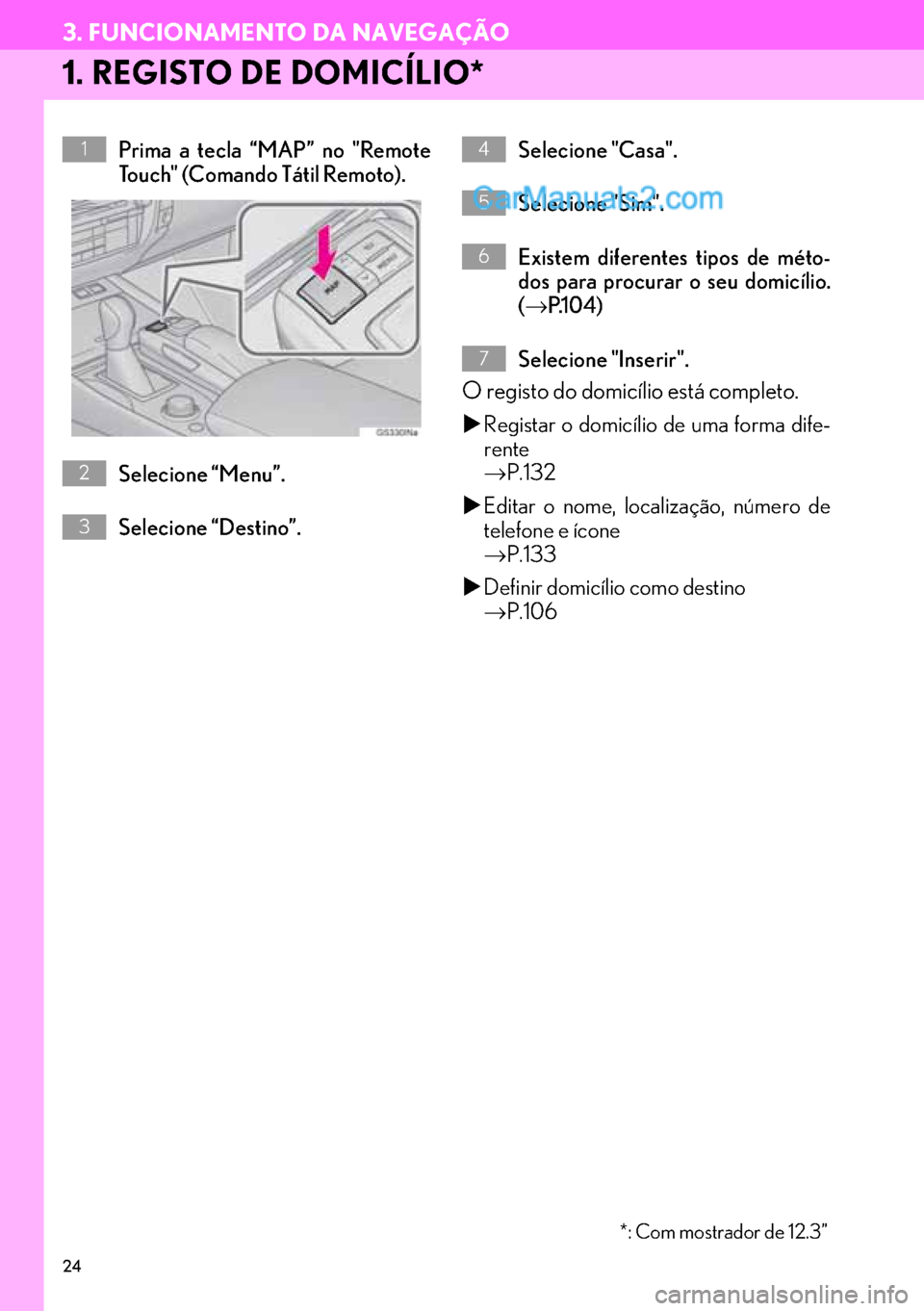 Lexus GS350 2017  Manual de navegação (in Portuguese) 24
3. FUNCIONAMENTO DA NAVEGAÇÃO
1. REGISTO DE DOMICÍLIO*
Prima a tecla “MAP” no "Remote
Touch" (Comando Tátil Remoto).
Selecione “Menu”.
Selecione “Destino”.Selecione "Casa".
Selecion