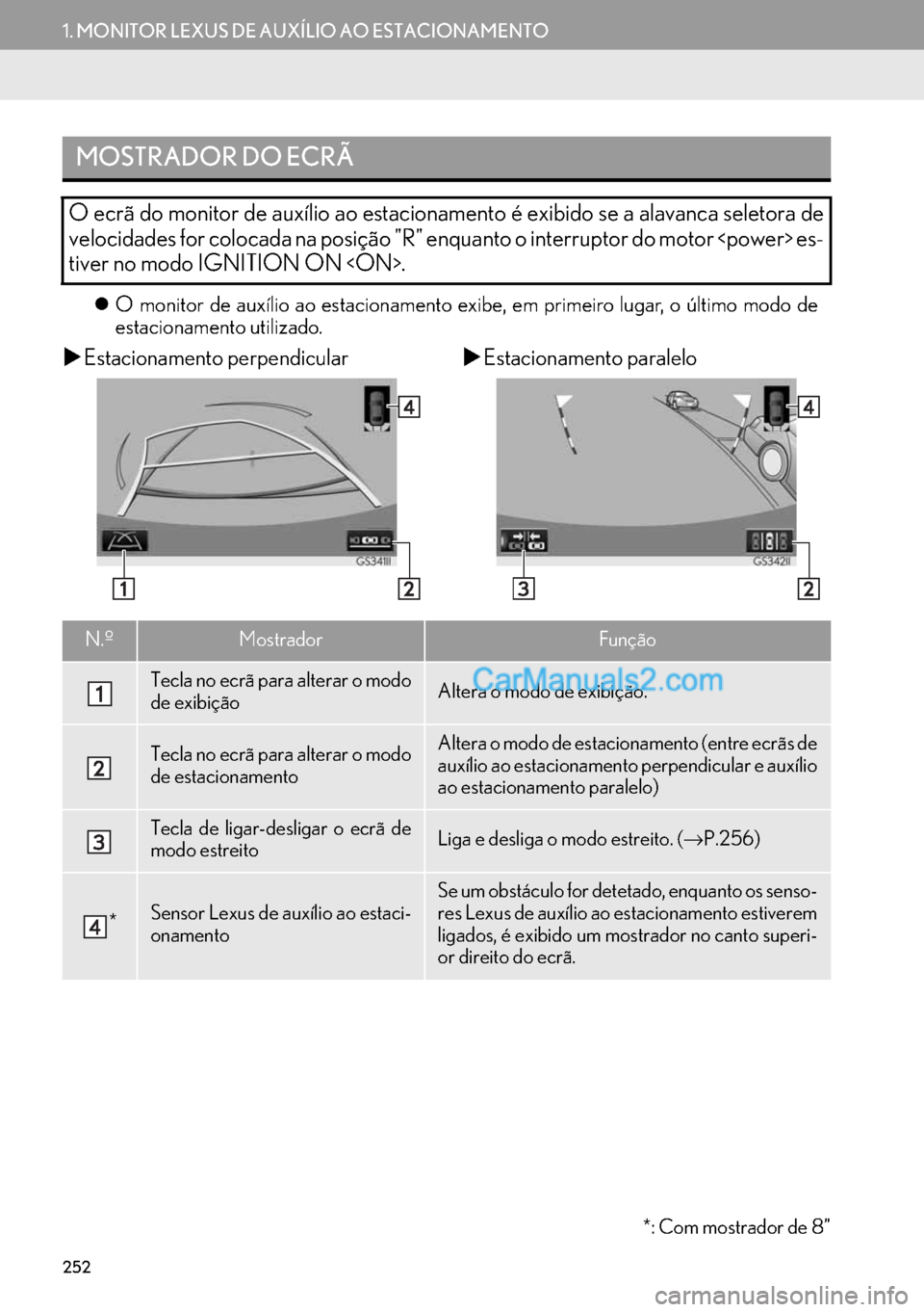Lexus GS350 2017  Manual de navegação (in Portuguese) 252
1. MONITOR LEXUS DE AUXÍLIO AO ESTACIONAMENTO
�zO monitor de auxílio ao estacionamento exibe, em primeiro lugar, o último modo de
estacionamento utilizado.
�XEstacionamento perpendicular�XEstac
