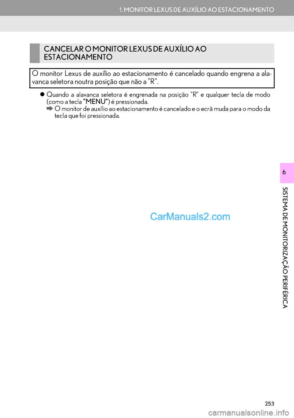 Lexus GS350 2017  Manual de navegação (in Portuguese) 253
1. MONITOR LEXUS DE AUXÍLIO AO ESTACIONAMENTO
SISTEMA DE MONITORIZAÇÃO PERIFÉRICA
6
�zQuando a alavanca seletora é engrenada na posição "R" e qualquer tecla de modo
(como a tecla "MENU") é