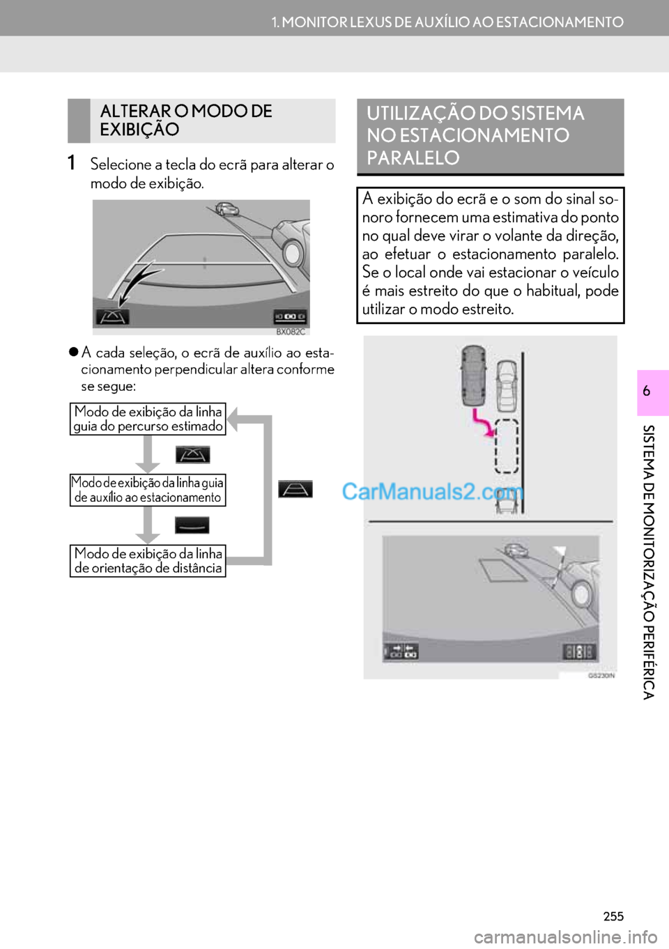 Lexus GS350 2017  Manual de navegação (in Portuguese) 255
1. MONITOR LEXUS DE AUXÍLIO AO ESTACIONAMENTO
SISTEMA DE MONITORIZAÇÃO PERIFÉRICA
6
1Selecione a tecla do ecrã para alterar o
modo de exibição.
�zA cada seleção, o ecrã de auxílio ao es