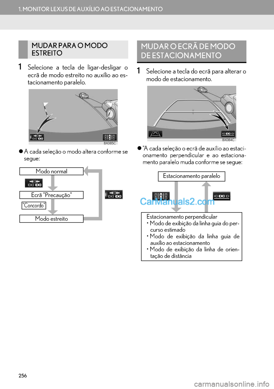 Lexus GS350 2017  Manual de navegação (in Portuguese) 256
1. MONITOR LEXUS DE AUXÍLIO AO ESTACIONAMENTO
1Selecione a tecla de ligar-desligar o
ecrã de modo estreito no auxílio ao es-
tacionamento paralelo.
�zA cada seleção o modo altera conforme se
