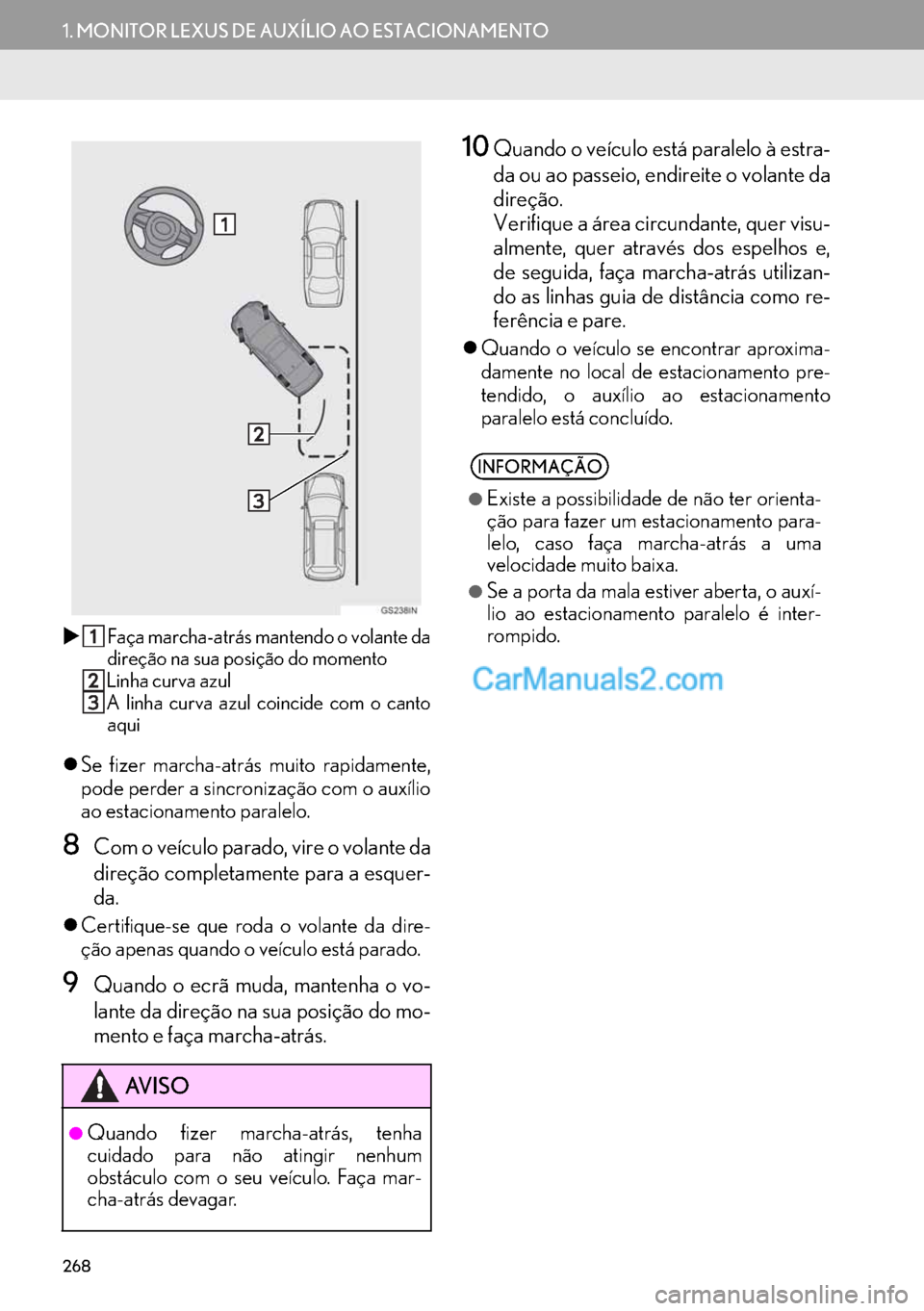 Lexus GS350 2017  Manual de navegação (in Portuguese) 268
1. MONITOR LEXUS DE AUXÍLIO AO ESTACIONAMENTO
�XFaça marcha-atrás mantendo o volante da
direção na sua posição do momento
Linha curva azul
A linha curva azul coincide com o canto
aqui
�zSe 