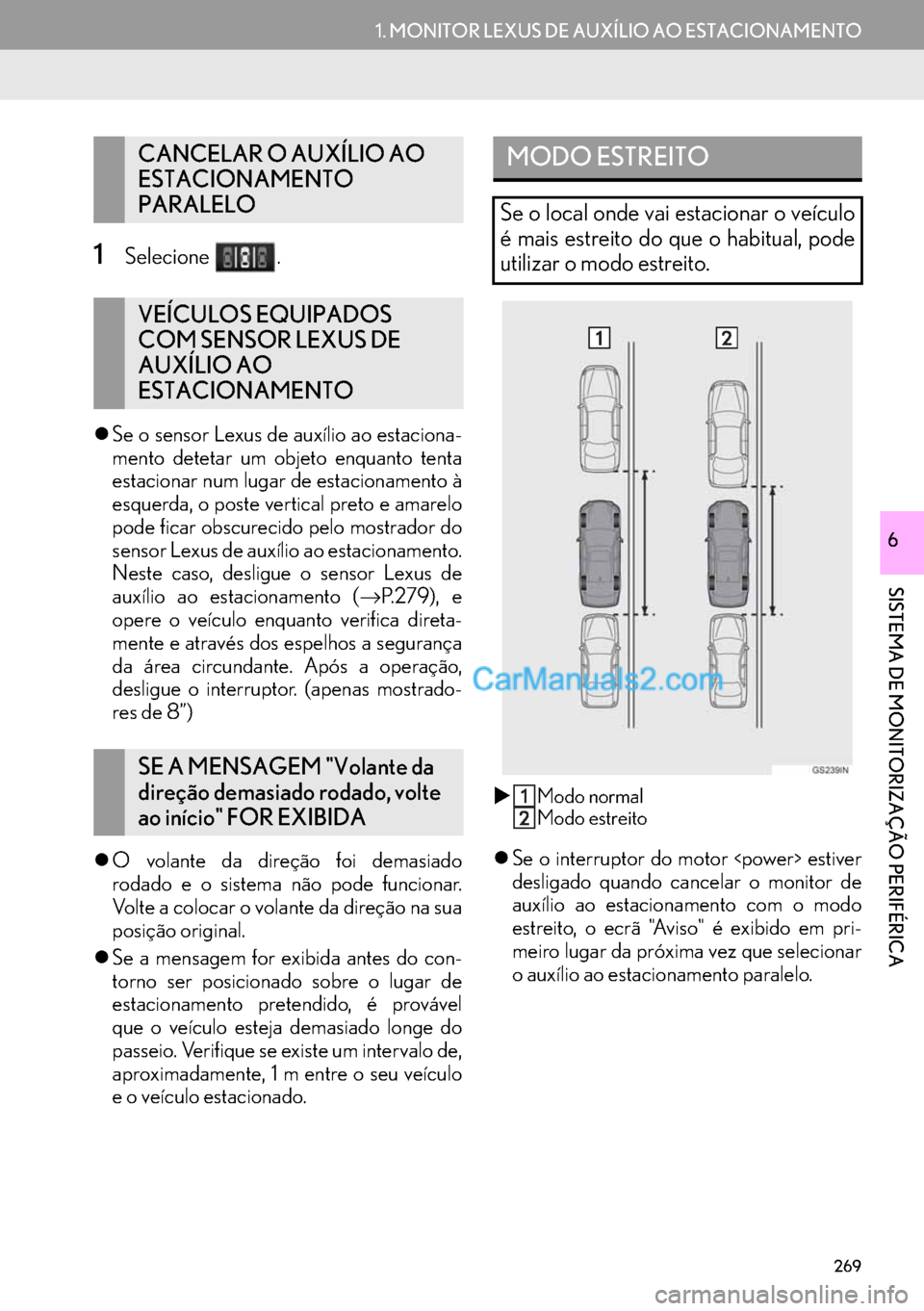 Lexus GS350 2017  Manual de navegação (in Portuguese) 269
1. MONITOR LEXUS DE AUXÍLIO AO ESTACIONAMENTO
SISTEMA DE MONITORIZAÇÃO PERIFÉRICA
6
1Selecione .
�zSe o sensor Lexus de auxílio ao estaciona-
mento detetar um objeto enquanto tenta
estacionar
