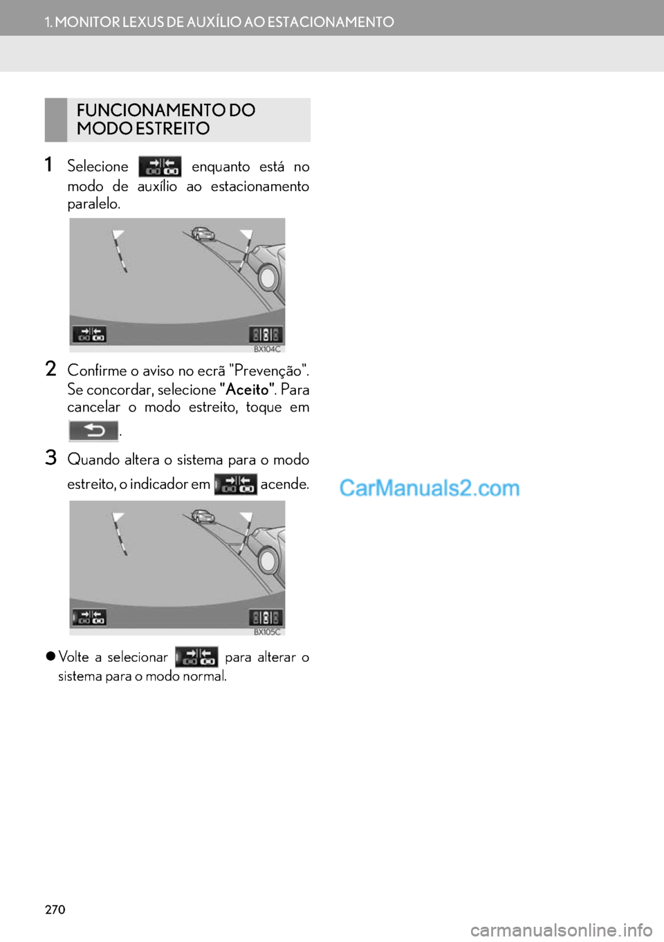 Lexus GS350 2017  Manual de navegação (in Portuguese) 270
1. MONITOR LEXUS DE AUXÍLIO AO ESTACIONAMENTO
1Selecione   enquanto está no
modo de auxílio ao estacionamento
paralelo.
2Confirme o aviso no ecrã "Prevenção".
Se concordar, selecione "Aceito