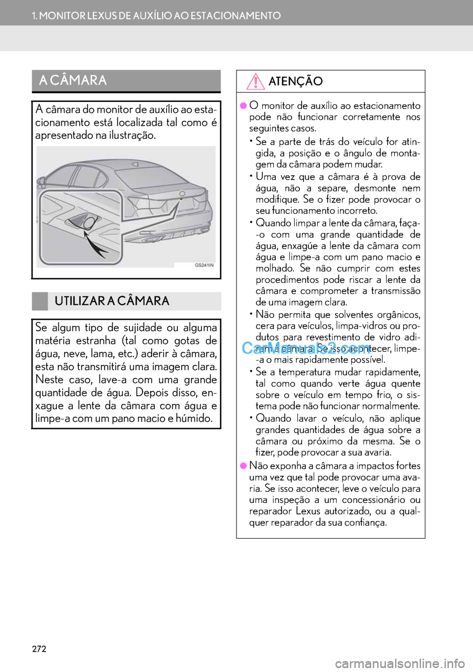 Lexus GS350 2017  Manual de navegação (in Portuguese) 272
1. MONITOR LEXUS DE AUXÍLIO AO ESTACIONAMENTO
A CÂMARA
A câmara do monitor de auxílio ao esta-
cionamento está localizada tal como é
apresentado na ilustração.
UTILIZAR A CÂMARA
Se algum 