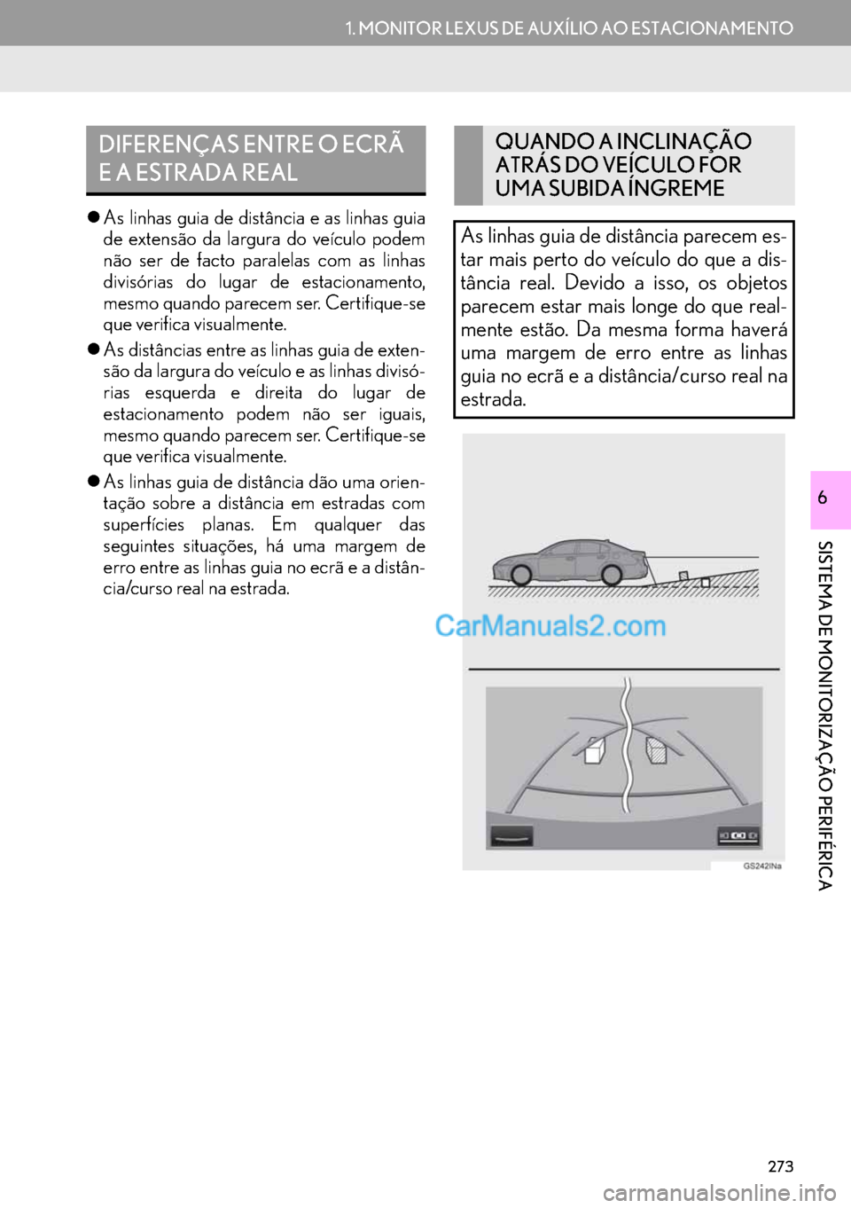 Lexus GS350 2017  Manual de navegação (in Portuguese) 273
1. MONITOR LEXUS DE AUXÍLIO AO ESTACIONAMENTO
SISTEMA DE MONITORIZAÇÃO PERIFÉRICA
6
�zAs linhas guia de distância e as linhas guia
de extensão da largura do veículo podem
não ser de facto 