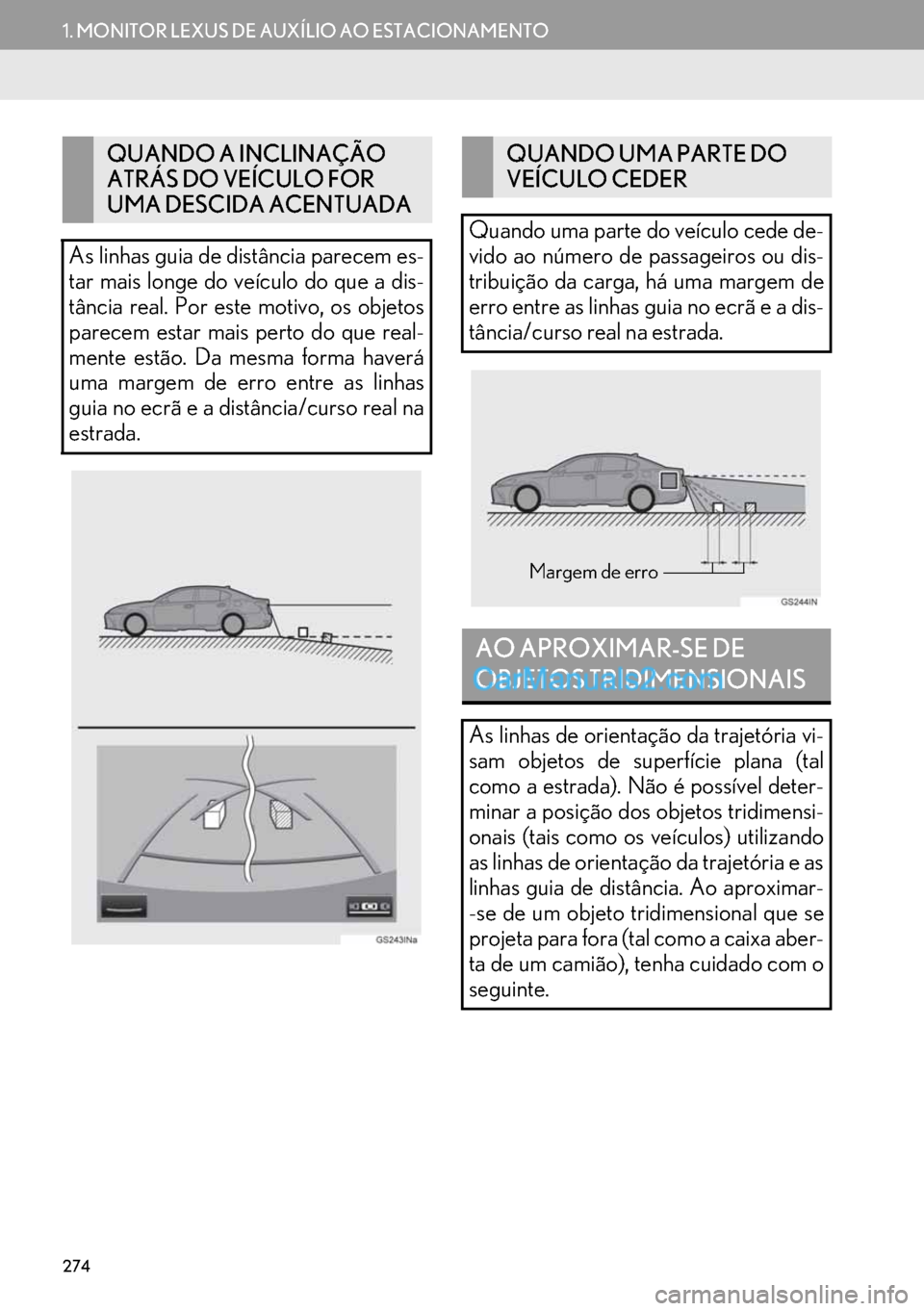 Lexus GS350 2017  Manual de navegação (in Portuguese) 274
1. MONITOR LEXUS DE AUXÍLIO AO ESTACIONAMENTO
QUANDO A INCLINAÇÃO 
ATRÁS DO VEÍCULO FOR 
UMA DESCIDA ACENTUADA
As linhas guia de distância parecem es-
tar mais longe do veículo do que a dis