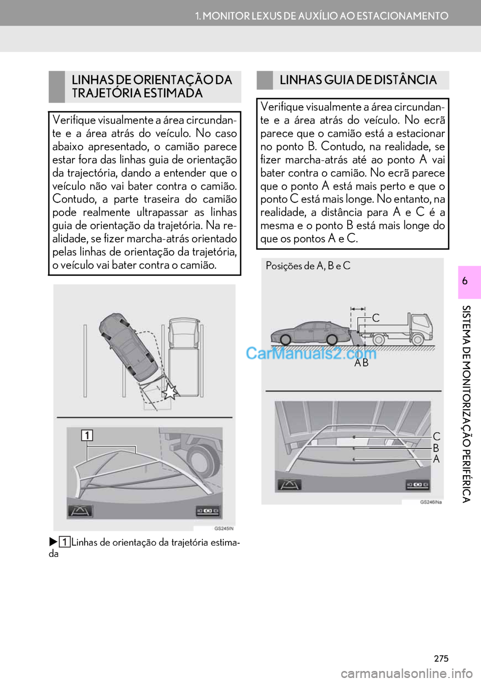 Lexus GS350 2017  Manual de navegação (in Portuguese) 275
1. MONITOR LEXUS DE AUXÍLIO AO ESTACIONAMENTO
SISTEMA DE MONITORIZAÇÃO PERIFÉRICA
6
�XLinhas de orientação da trajetória estima-
da
LINHAS DE ORIENTAÇÃO DA 
TRAJETÓRIA ESTIMADA
Verifique