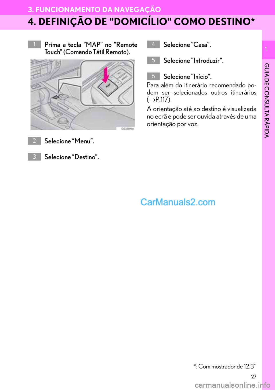Lexus GS350 2017  Manual de navegação (in Portuguese) 27
3. FUNCIONAMENTO DA NAVEGAÇÃO
1
GUIA DE CONSULTA RÁPIDA
1
4. DEFINIÇÃO DE "DOMICÍLIO" COMO DESTINO*
Prima a tecla "MAP" no "Remote
Touch" (Comando Tátil Remoto).
Selecione “Menu”.
Seleci