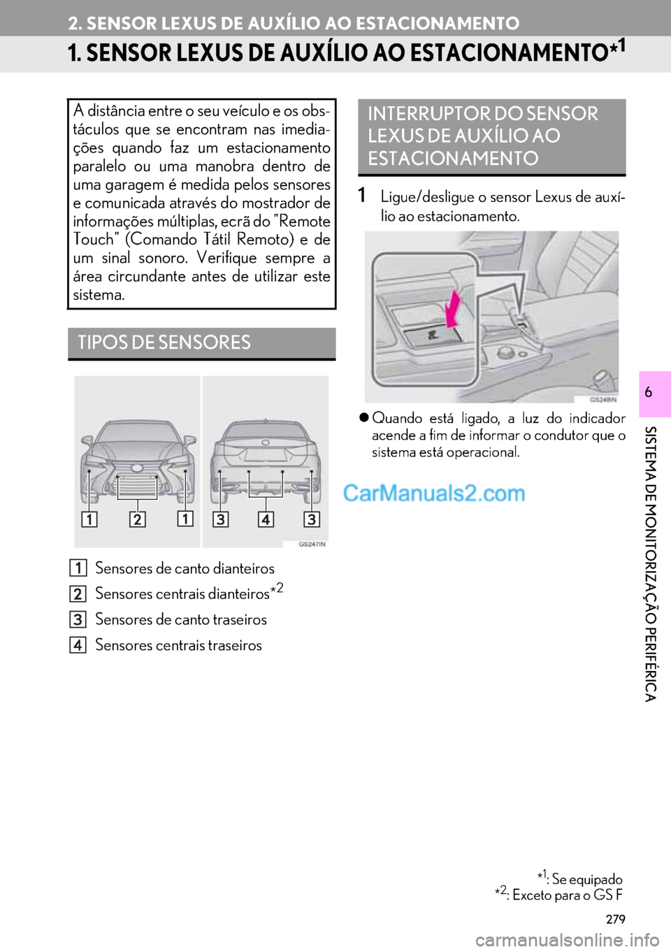 Lexus GS350 2017  Manual de navegação (in Portuguese) 279
SISTEMA DE MONITORIZAÇÃO PERIFÉRICA
6
2. SENSOR LEXUS DE AUXÍLIO AO ESTACIONAMENTO
1. SENSOR LEXUS DE AUXÍLIO AO ESTACIONAMENTO*1
Sensores de canto dianteiros
Sensores centrais dianteiros*
2
