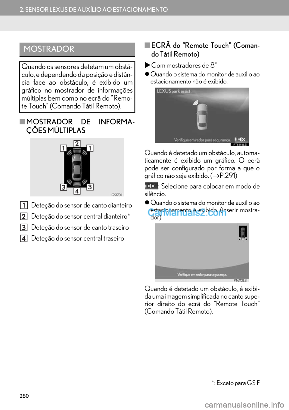 Lexus GS350 2017  Manual de navegação (in Portuguese) 280
2. SENSOR LEXUS DE AUXÍLIO AO ESTACIONAMENTO
■MOSTRADOR DE INFORMA-
ÇÕES MÚLTIPLAS
Deteção do sensor de canto dianteiro
Deteção do sensor central dianteiro*
Deteção do sensor de canto 