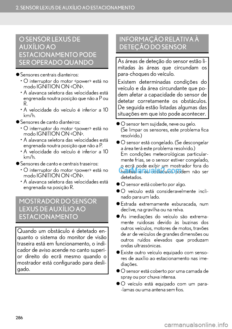 Lexus GS350 2017  Manual de navegação (in Portuguese) 286
2. SENSOR LEXUS DE AUXÍLIO AO ESTACIONAMENTO
�zSensores centrais dianteiros:
• O interruptor do motor <power> está no
modo IGNITION ON <ON>.
• A alavanca seletora das velocidades está
engre