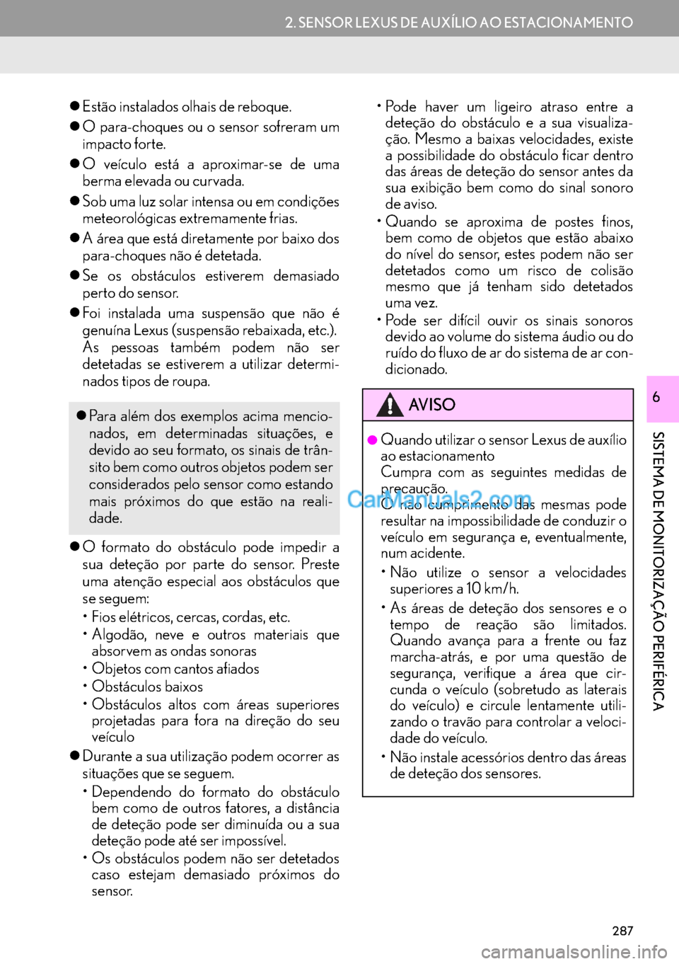 Lexus GS350 2017  Manual de navegação (in Portuguese) 287
2. SENSOR LEXUS DE AUXÍLIO AO ESTACIONAMENTO
SISTEMA DE MONITORIZAÇÃO PERIFÉRICA
6
�zEstão instalados olhais de reboque.
�zO para-choques ou o sensor sofreram um
impacto forte.
�zO veículo e