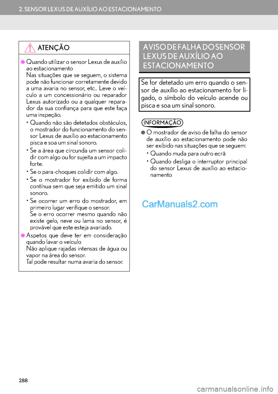 Lexus GS350 2017  Manual de navegação (in Portuguese) 288
2. SENSOR LEXUS DE AUXÍLIO AO ESTACIONAMENTO
ATENÇÃO
●Quando utilizar o sensor Lexus de auxílio
ao estacionamento
Nas situações que se seguem, o sistema
pode não funcionar corretamente de