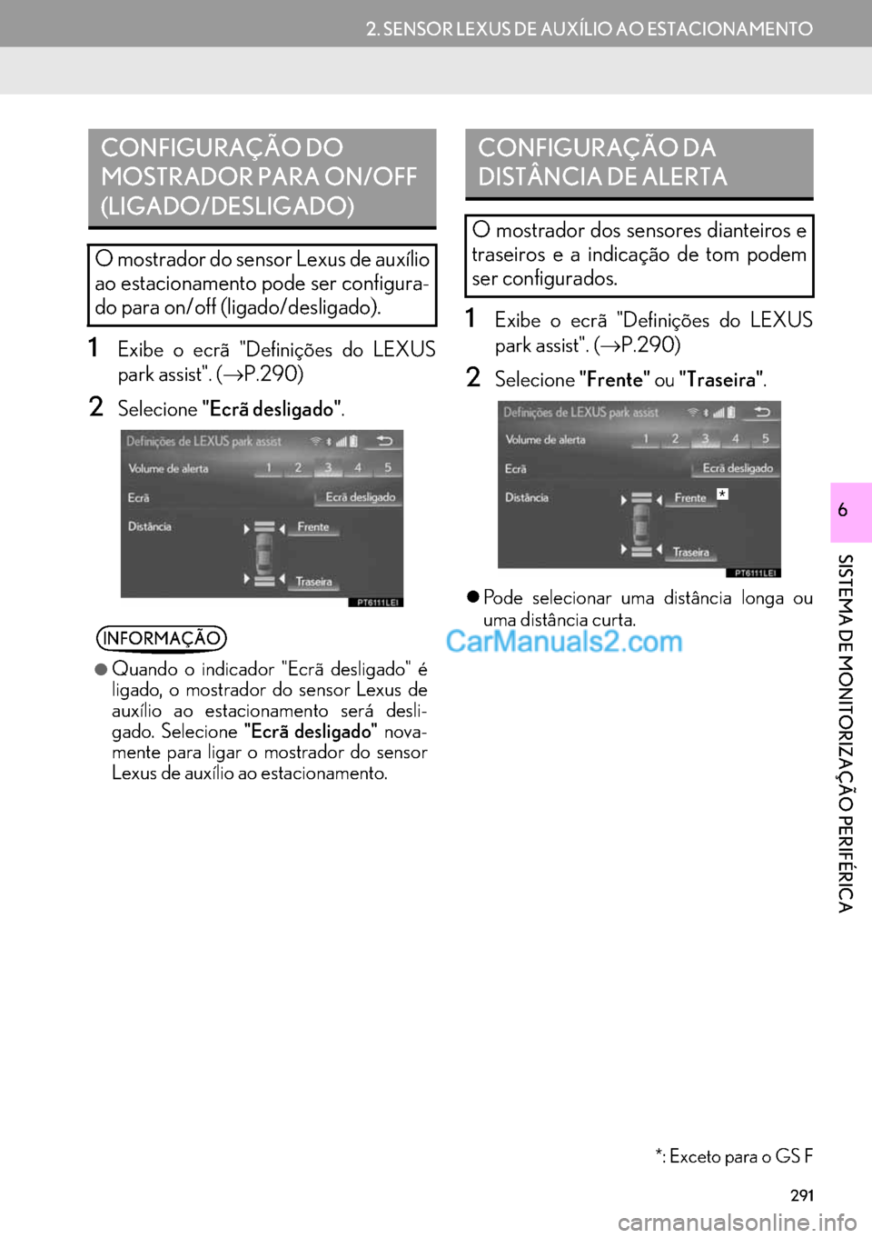 Lexus GS350 2017  Manual de navegação (in Portuguese) 291
2. SENSOR LEXUS DE AUXÍLIO AO ESTACIONAMENTO
SISTEMA DE MONITORIZAÇÃO PERIFÉRICA
6
1Exibe o ecrã "Definições do LEXUS
park assist". (→P.290)
2Selecione"Ecrã desligado".
1Exibe o ecrã "D