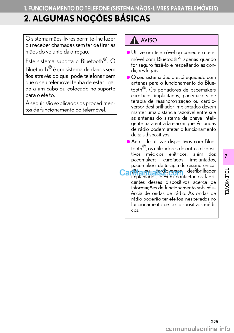Lexus GS350 2017  Manual de navegação (in Portuguese) 295
1.FUNCIONAMENTO DO TELEFONE (SISTEMA MÃOS-LIVRES PARA TELEMÓVEIS)
TELEMÓVEL
7
2. ALGUMAS NOÇÕES BÁSICAS
O sistema mãos-livres permite-lhe fazer
ou receber chamadas sem ter de tirar as
mãos