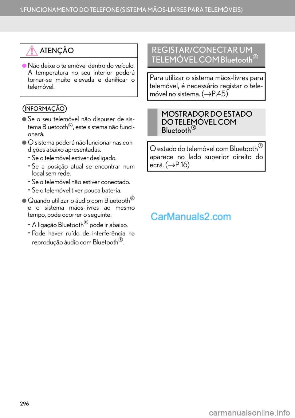 Lexus GS350 2017  Manual de navegação (in Portuguese) 296
1.FUNCIONAMENTO DO TELEFONE (SISTEMA MÃOS-LIVRES PARA TELEMÓVEIS)
ATENÇÃO
●Não deixe o telemóvel dentro do veículo.
A temperatura no seu interior poderá
tornar-se muito elevada e danific