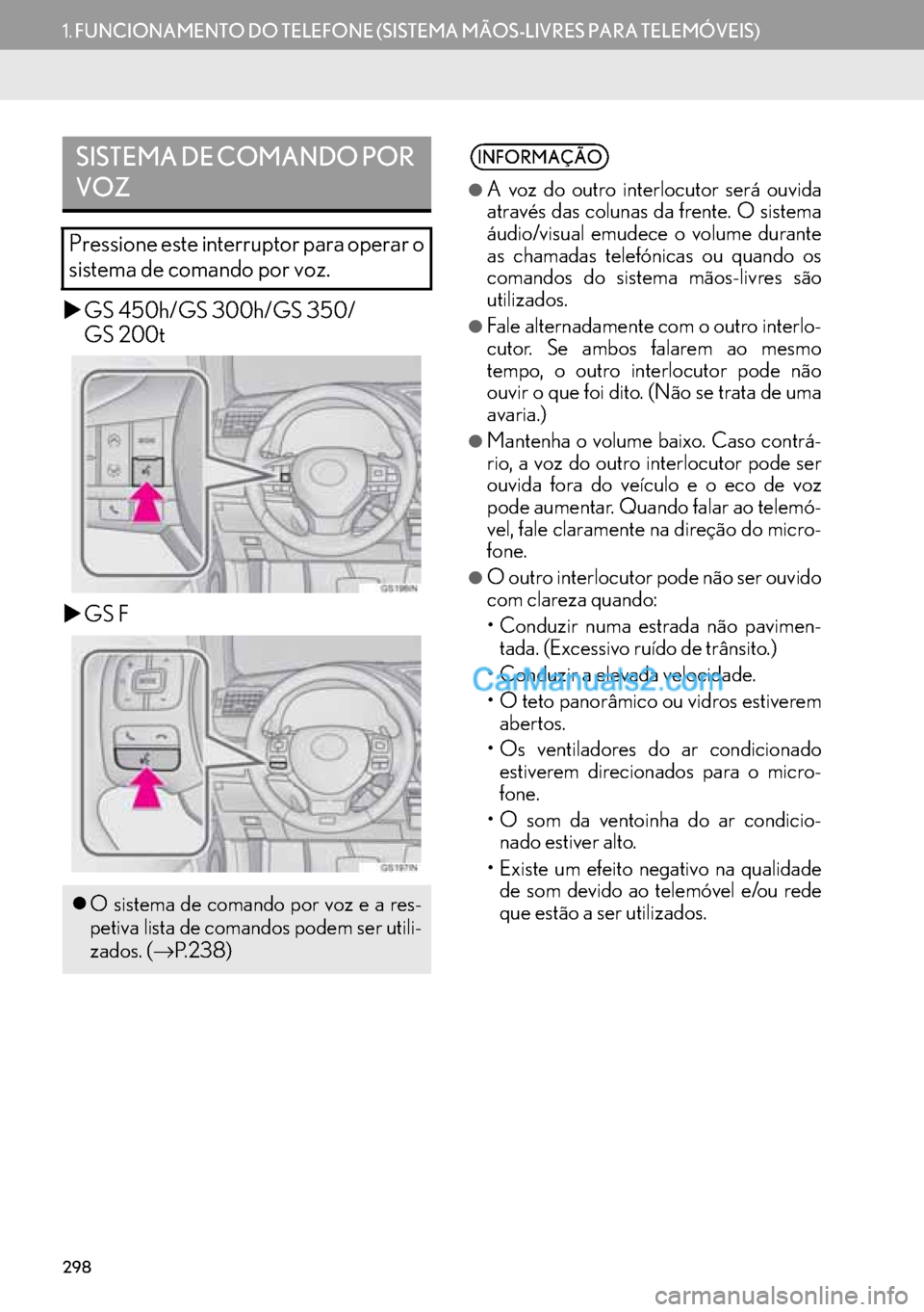 Lexus GS350 2017  Manual de navegação (in Portuguese) 298
1.FUNCIONAMENTO DO TELEFONE (SISTEMA MÃOS-LIVRES PARA TELEMÓVEIS)
�XGS 450h/GS 300h/GS 350/
GS 200t
�XGS F
SISTEMA DE COMANDO POR 
VOZ
Pressione este interruptor para operar o
sistema de comando