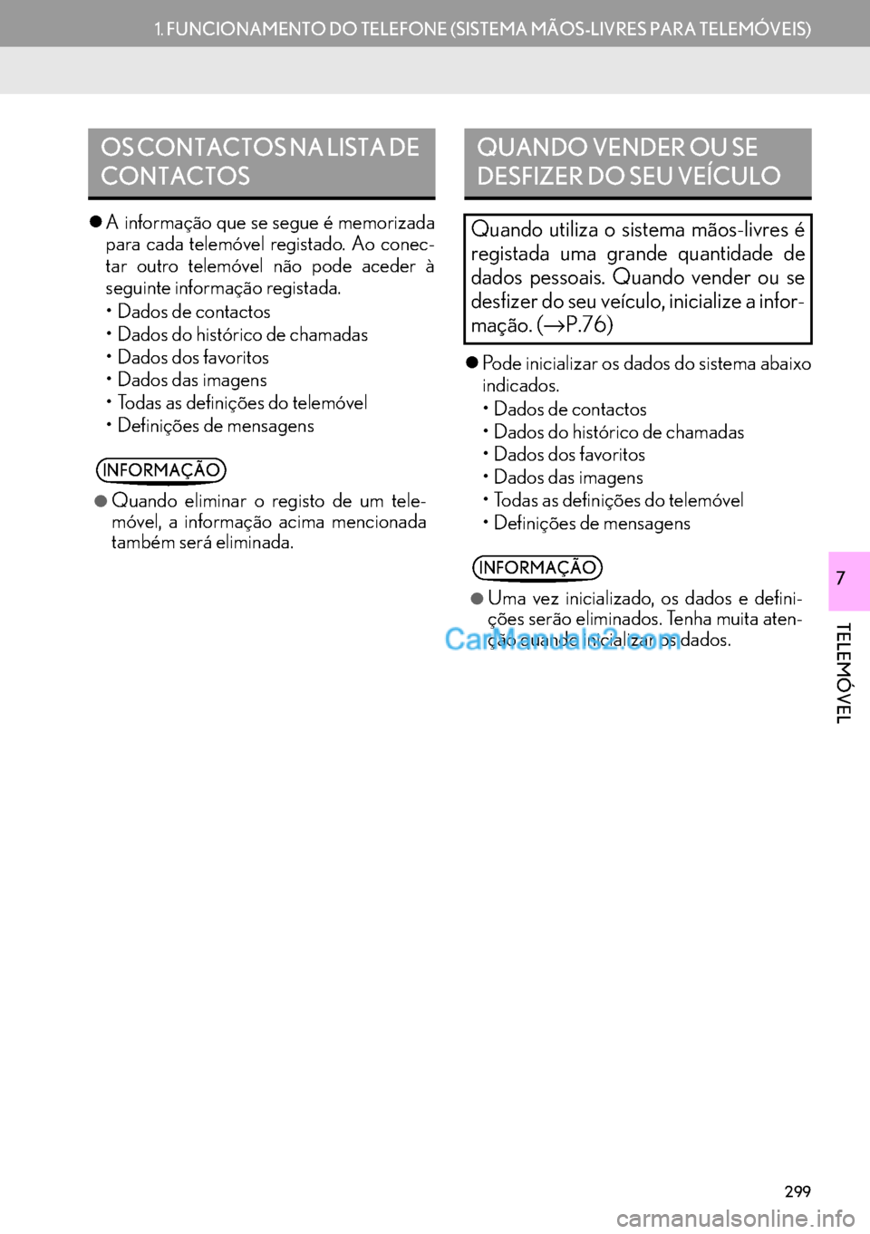 Lexus GS350 2017  Manual de navegação (in Portuguese) 299
1.FUNCIONAMENTO DO TELEFONE (SISTEMA MÃOS-LIVRES PARA TELEMÓVEIS)
TELEMÓVEL
7
�zA informação que se segue é memorizada
para cada telemóvel registado. Ao conec-
tar outro telemóvel não pod
