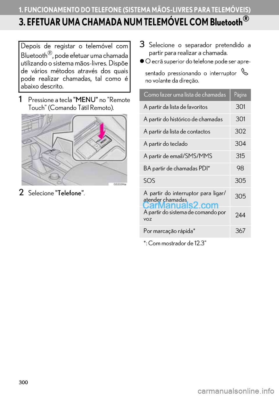 Lexus GS350 2017  Manual de navegação (in Portuguese) 300
1.FUNCIONAMENTO DO TELEFONE (SISTEMA MÃOS-LIVRES PARA TELEMÓVEIS)
3. EFETUAR UMA CHAMADA NUM TELEMÓVEL COM Bluetooth®
1Pressione a tecla "MENU" no "Remote
Touch" (Comando Tátil Remoto).
2Sele