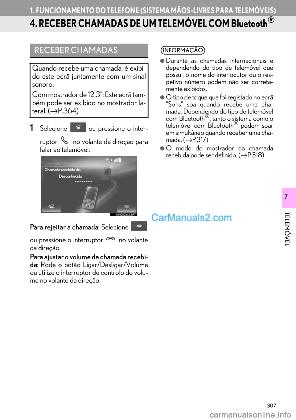 Lexus GS350 2017  Manual de navegação (in Portuguese) 307
1.FUNCIONAMENTO DO TELEFONE (SISTEMA MÃOS-LIVRES PARA TELEMÓVEIS)
TELEMÓVEL
7
4. RECEBER CHAMADAS DE UM TELEMÓVEL COM Bluetooth®
1Selecione   ou pressione o inter-
ruptor   no volante da dire