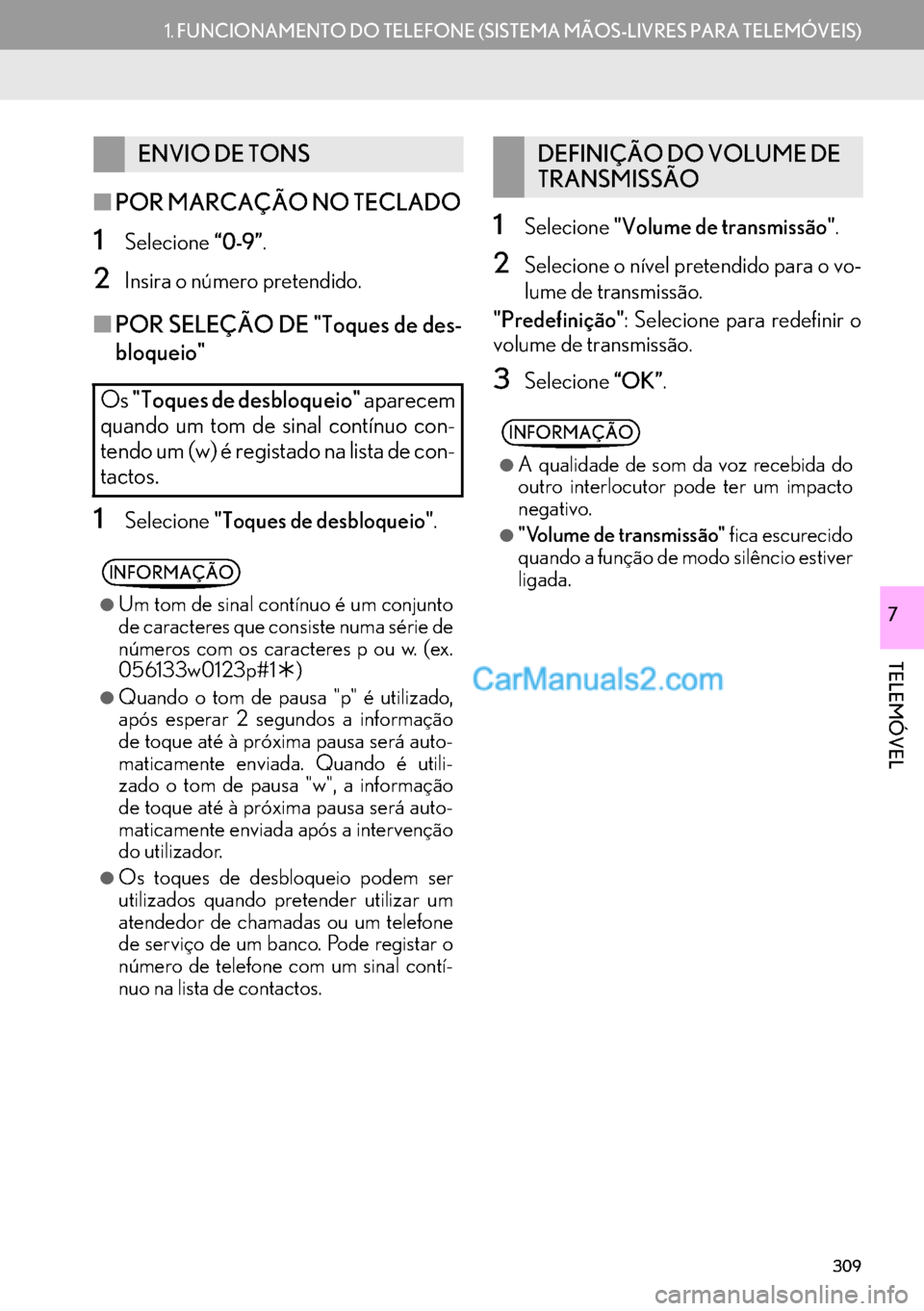 Lexus GS350 2017  Manual de navegação (in Portuguese) 309
1.FUNCIONAMENTO DO TELEFONE (SISTEMA MÃOS-LIVRES PARA TELEMÓVEIS)
TELEMÓVEL
7
■POR MARCAÇÃO NO TECLADO
1Selecione“0-9”.
2Insira o número pretendido.
■POR SELEÇÃO DE "Toques de des-