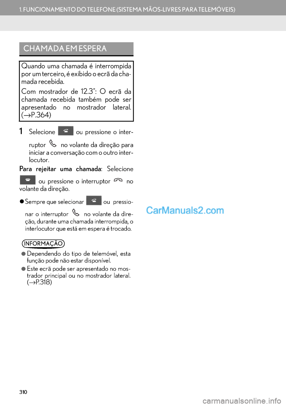 Lexus GS350 2017  Manual de navegação (in Portuguese) 310
1.FUNCIONAMENTO DO TELEFONE (SISTEMA MÃOS-LIVRES PARA TELEMÓVEIS)
1Selecione   ou pressione o inter-
ruptor   no volante da direção para
iniciar a conversação com o outro inter-
locutor.
Par