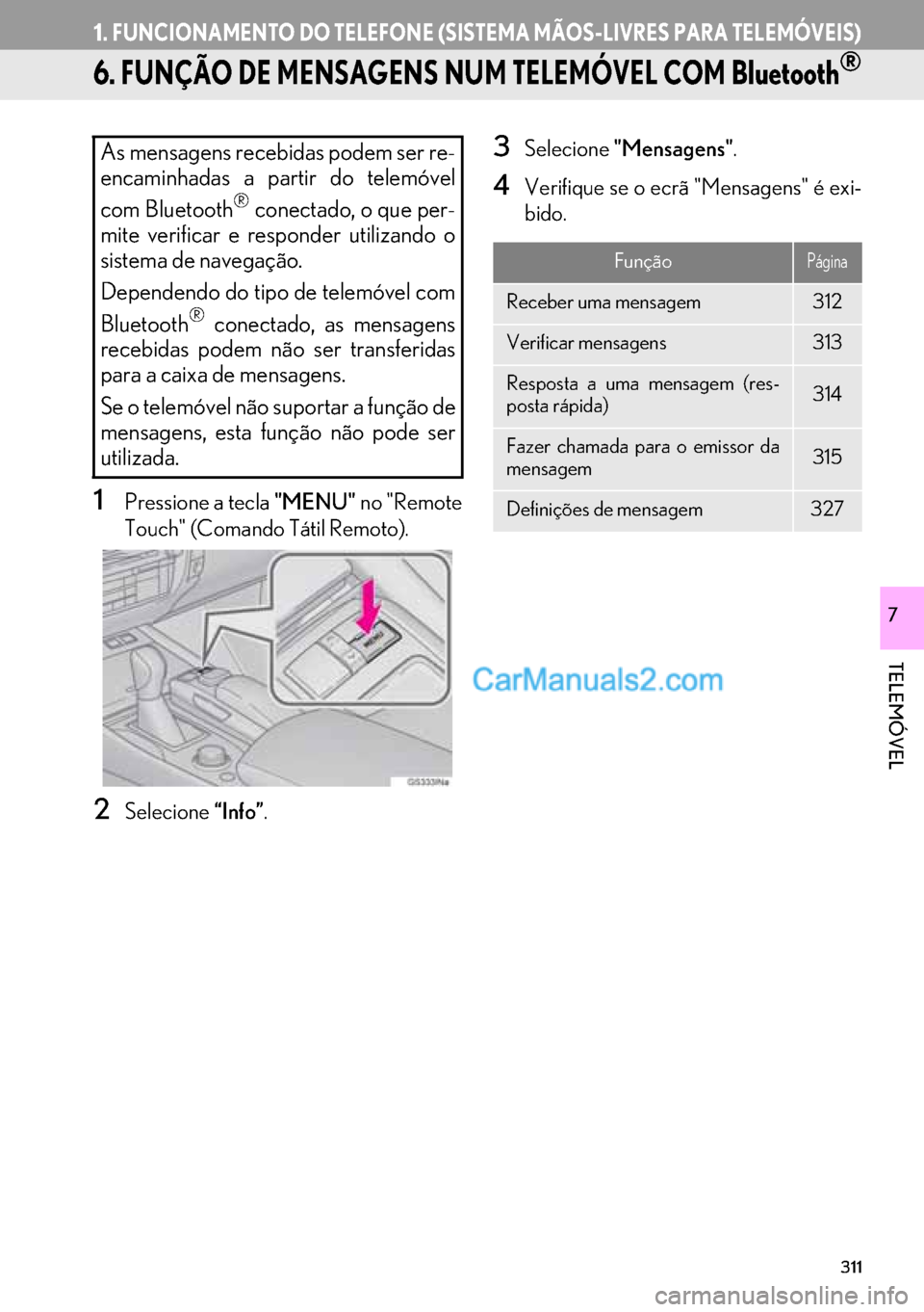 Lexus GS350 2017  Manual de navegação (in Portuguese) 311
1.FUNCIONAMENTO DO TELEFONE (SISTEMA MÃOS-LIVRES PARA TELEMÓVEIS)
TELEMÓVEL
7
6. FUNÇÃO DE MENSAGENS NUM TELEMÓVEL COM Bluetooth®
1Pressione a tecla "MENU" no "Remote
Touch" (Comando Tátil