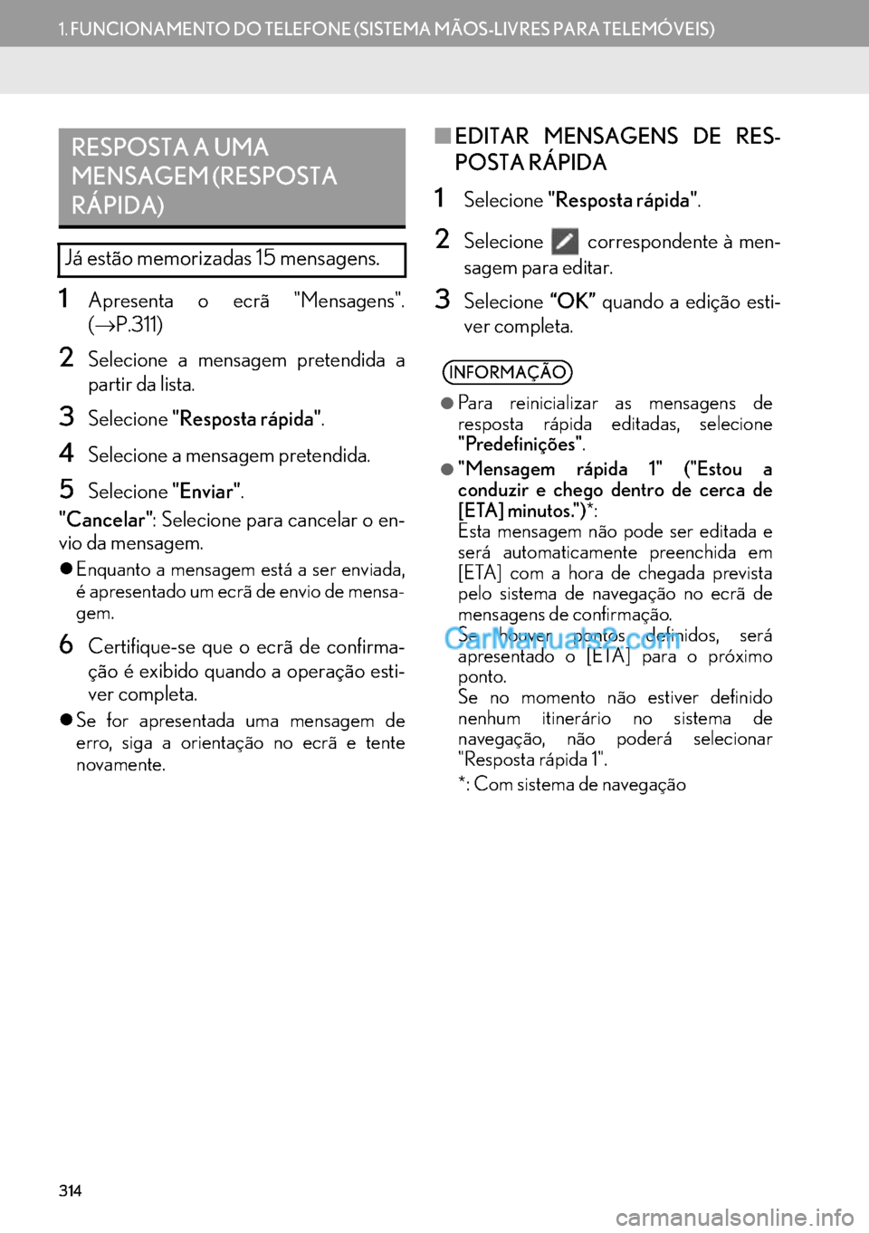 Lexus GS350 2017  Manual de navegação (in Portuguese) 314
1.FUNCIONAMENTO DO TELEFONE (SISTEMA MÃOS-LIVRES PARA TELEMÓVEIS)
1Apresenta o ecrã "Mensagens".
(→P.311)
2Selecione a mensagem pretendida a
partir da lista.
3Selecione"Resposta rápida".
4Se