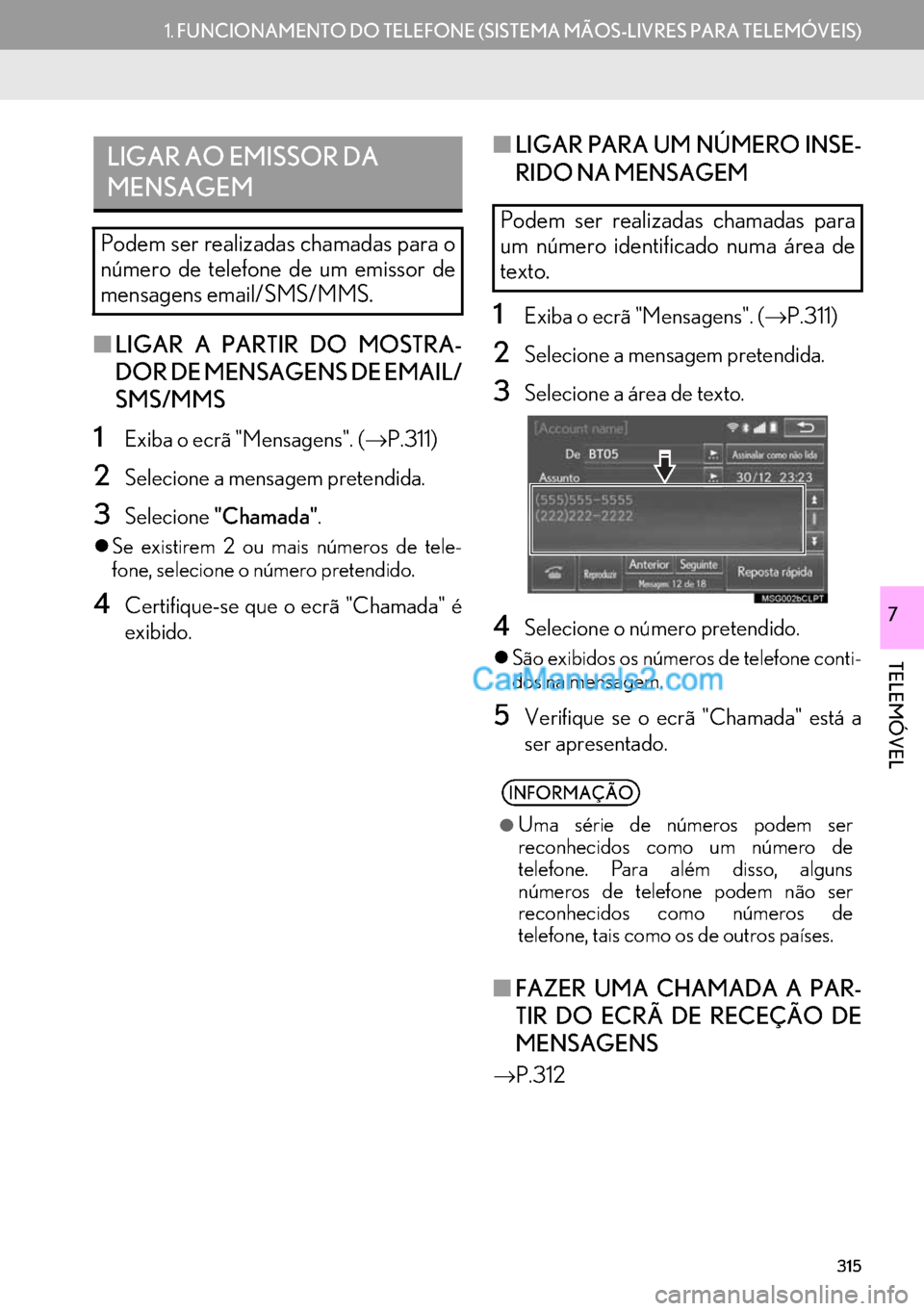 Lexus GS350 2017  Manual de navegação (in Portuguese) 315
1.FUNCIONAMENTO DO TELEFONE (SISTEMA MÃOS-LIVRES PARA TELEMÓVEIS)
TELEMÓVEL
7
■LIGAR A PARTIR DO MOSTRA-
DOR DE MENSAGENS DE EMAIL/
SMS/MMS
1Exiba o ecrã "Mensagens". (→P.311)
2Selecione a