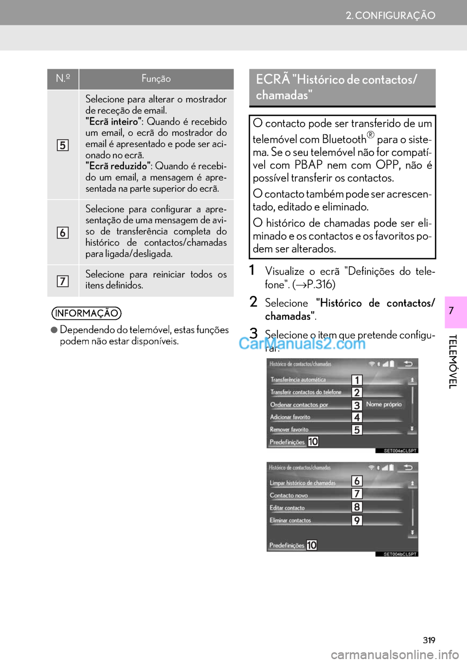 Lexus GS350 2017  Manual de navegação (in Portuguese) 319
2. CONFIGURAÇÃO
TELEMÓVEL
7
1Visualize o ecrã "Definições do tele-
fone". (→P.316)
2Selecione"Histórico de contactos/
chamadas".
3Selecione o item que pretende configu-
rar.
Selecione par