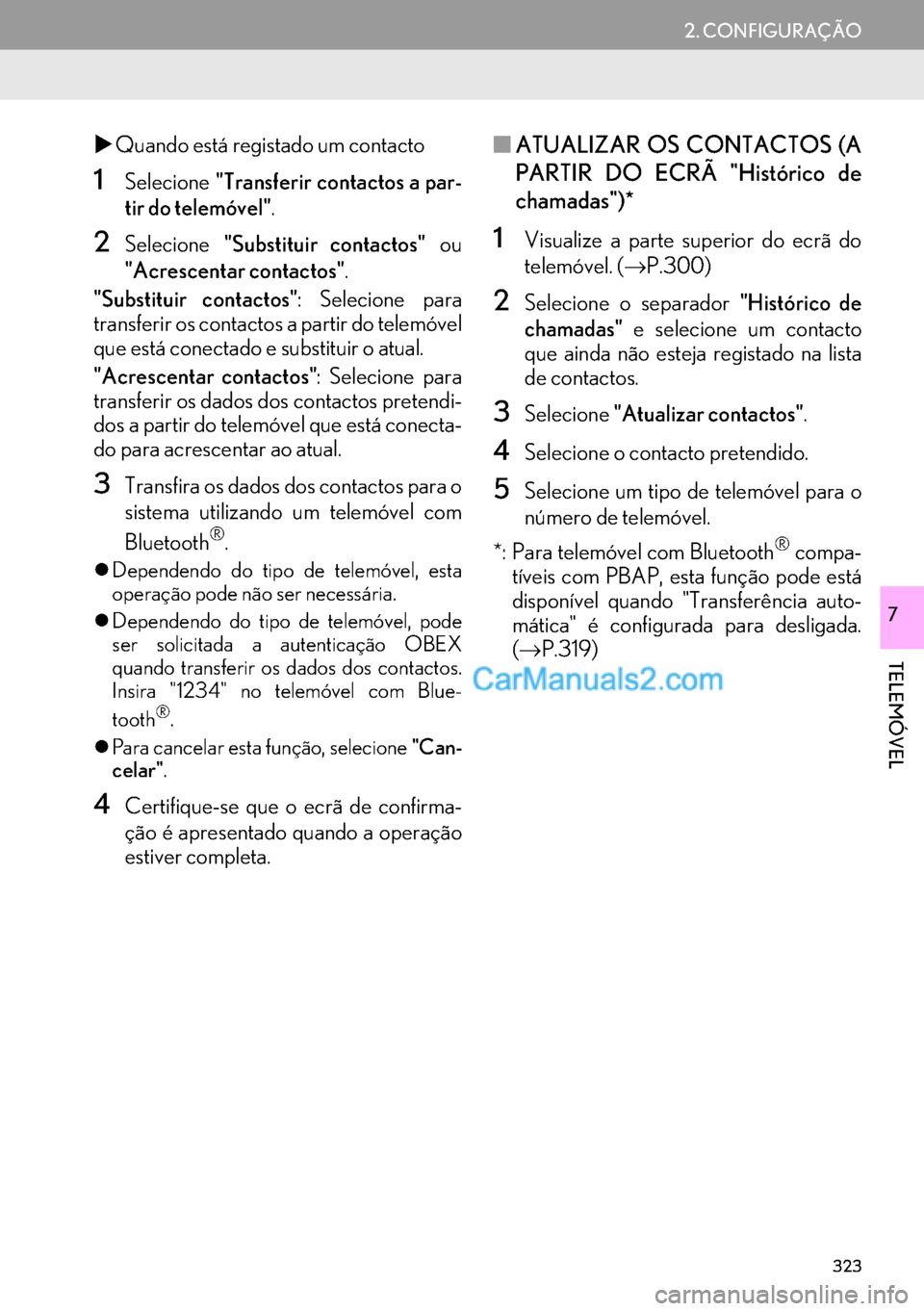 Lexus GS350 2017  Manual de navegação (in Portuguese) 323
2. CONFIGURAÇÃO
TELEMÓVEL
7
�XQuando está registado um contacto
1Selecione"Transferir contactos a par-
tir do telemóvel".
2Selecione"Substituir contactos" ou
"Acrescentar contactos".
"Substit