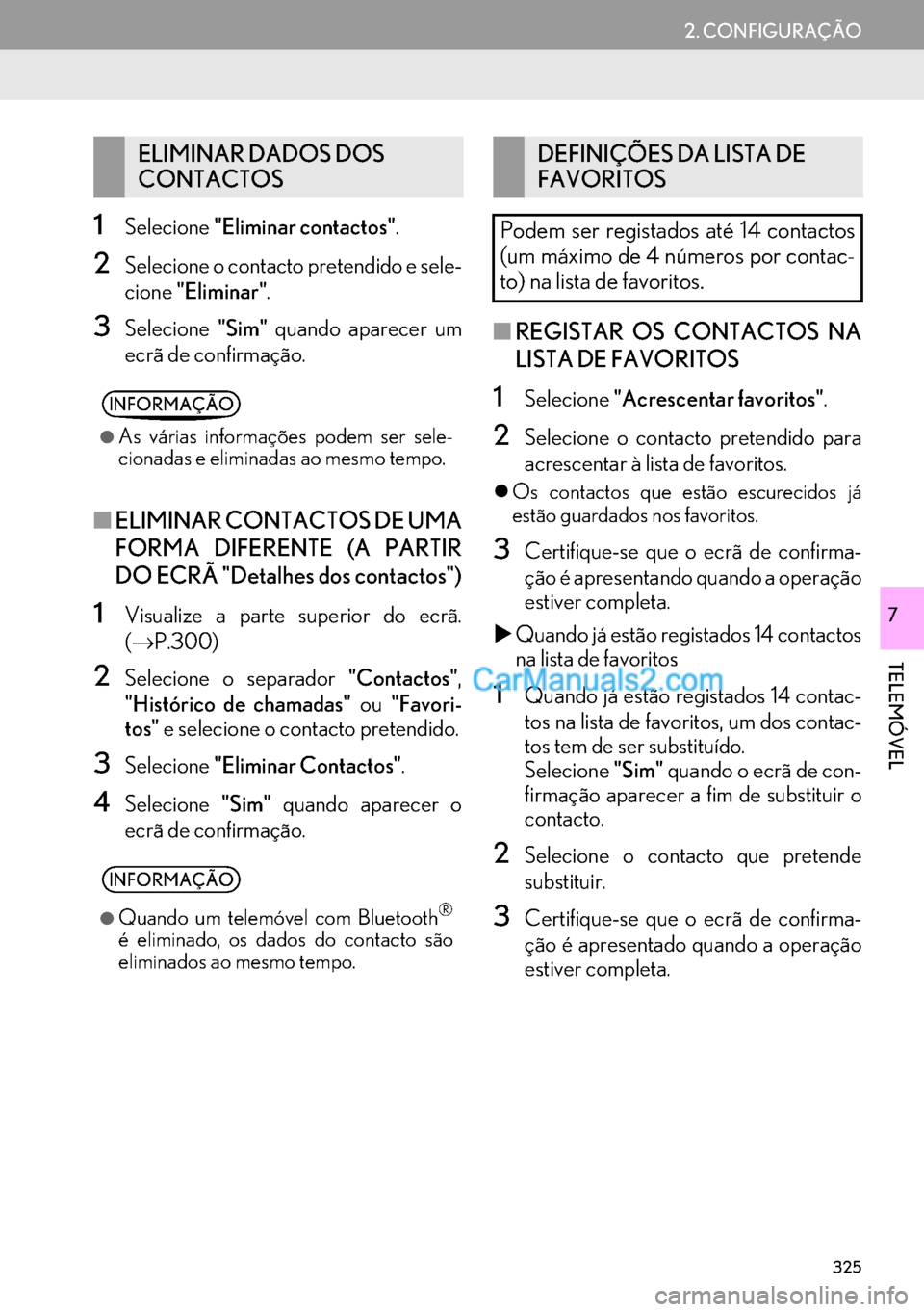Lexus GS350 2017  Manual de navegação (in Portuguese) 325
2. CONFIGURAÇÃO
TELEMÓVEL
7
1Selecione"Eliminar contactos".
2Selecione o contacto pretendido e sele-
cione"Eliminar".
3Selecione"Sim" quando aparecer um
ecrã de confirmação.
■ELIMINAR CONT