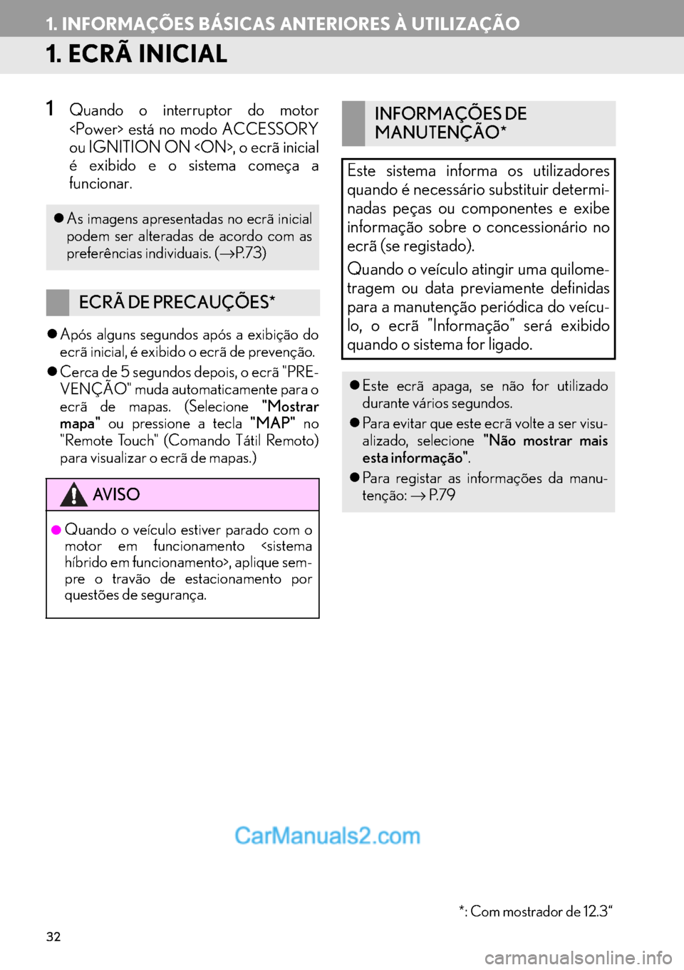 Lexus GS350 2017  Manual de navegação (in Portuguese) 32
1. INFORMAÇÕES BÁSICAS ANTERIORES À UTILIZAÇÃO
1. ECRÃ INICIAL 
1Quando o interruptor do motor
<Power> está no modo ACCESSORY
ou IGNITION ON <ON>, o ecrã inicial
é exibido e o sistema com