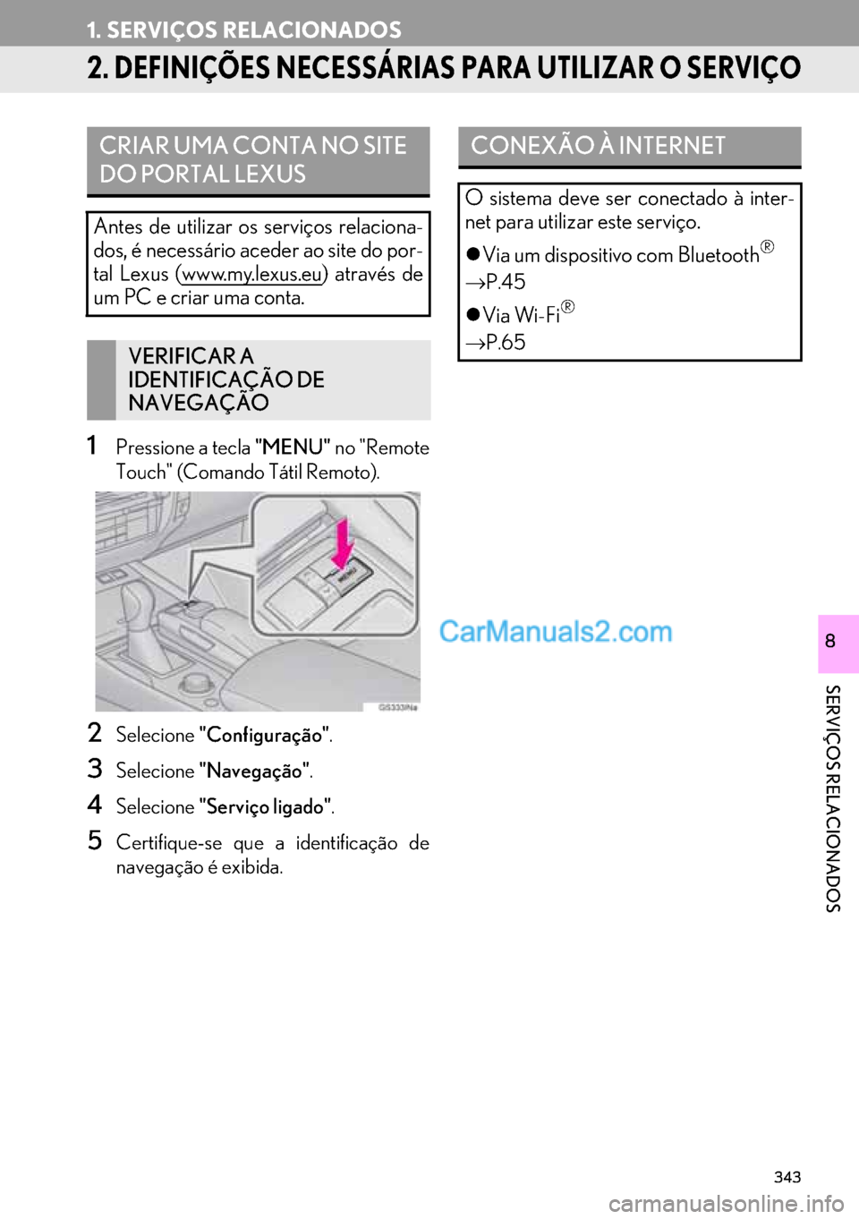 Lexus GS350 2017  Manual de navegação (in Portuguese) 343
1. SERVIÇOS RELACIONADOS
SERVIÇOS RELACIONADOS
8
2. DEFINIÇÕES NECESSÁRIAS PARA UTILIZAR O SERVIÇO
1Pressione a tecla "MENU" no "Remote
Touch" (Comando Tátil Remoto).
2Selecione"Configuraç