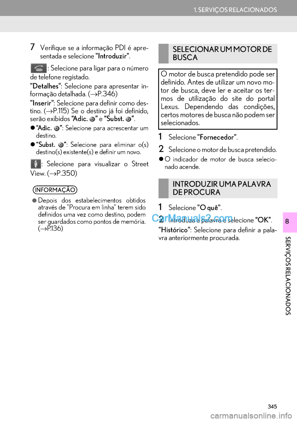 Lexus GS350 2017  Manual de navegação (in Portuguese) 345
1. SERVIÇOS RELACIONADOS
SERVIÇOS RELACIONADOS
8
7Verifique se a informação PDI é apre-
sentada e selecione "Introduzir".
: Selecione para ligar para o número
de telefone registado.
"Detalhe