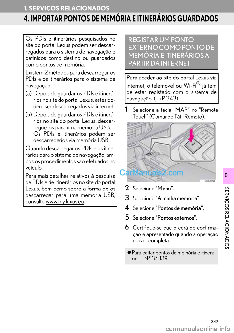 Lexus GS350 2017  Manual de navegação (in Portuguese) 347
1. SERVIÇOS RELACIONADOS
SERVIÇOS RELACIONADOS
8
4. IMPORTAR PONTOS DE MEMÓRIA E ITINERÁRIOS GUARDADOS
1Selecione a tecla "MAP" no "Remote
Touch" (Comando Tátil Remoto).
2Selecione“Menu”.