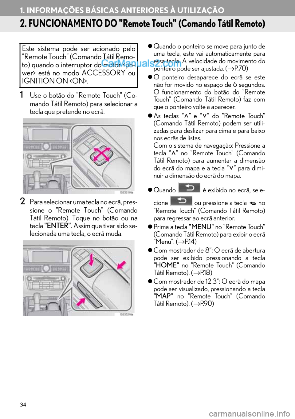 Lexus GS350 2017  Manual de navegação (in Portuguese) 34
1. INFORMAÇÕES BÁSICAS ANTERIORES À UTILIZAÇÃO
2. FUNCIONAMENTO DO "Remote Touch" (Comando Tátil Remoto)
1Use o botão do "Remote Touch" (Co-
mando Tátil Remoto) para selecionar a
tecla que