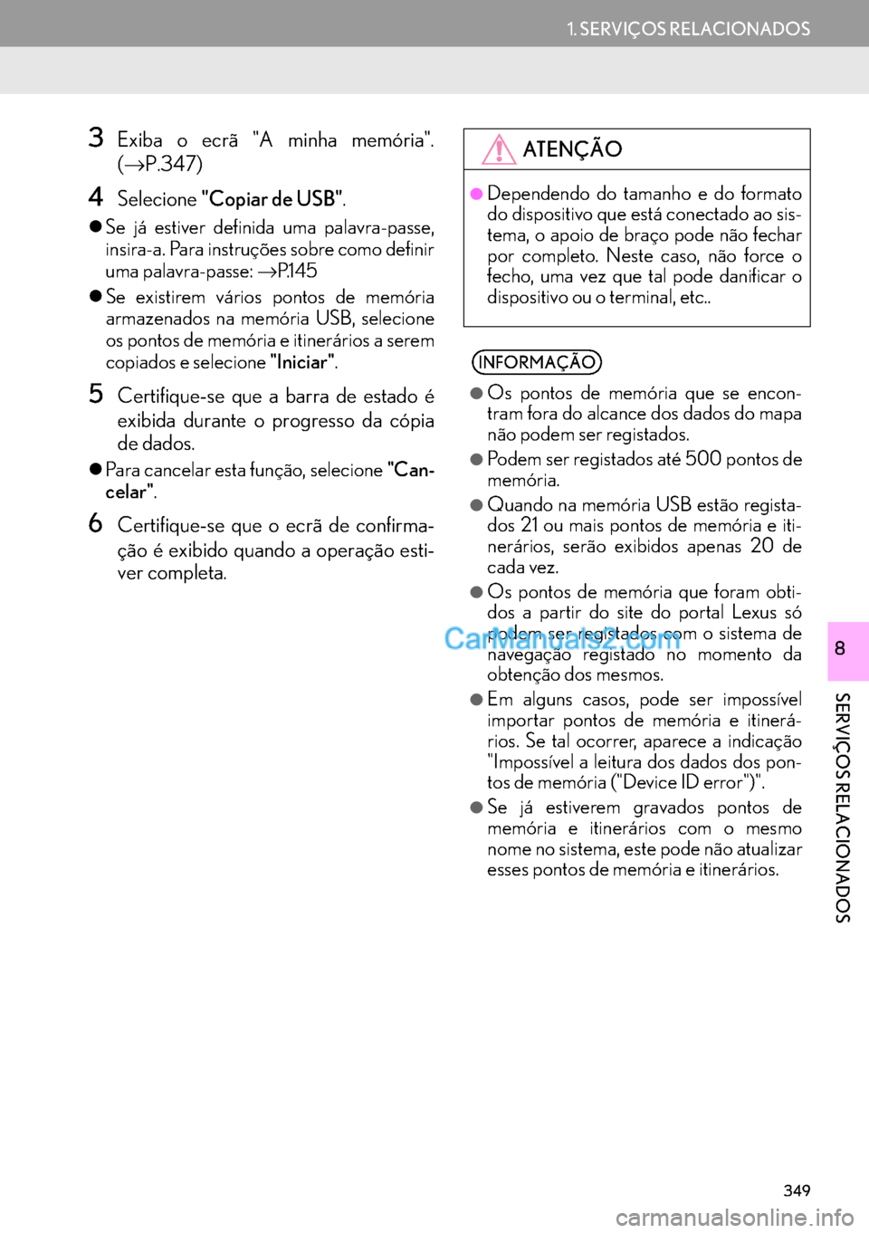 Lexus GS350 2017  Manual de navegação (in Portuguese) 349
1. SERVIÇOS RELACIONADOS
SERVIÇOS RELACIONADOS
8
3Exiba o ecrã "A minha memória".
(→P.347)
4Selecione"Copiar de USB".
�zSe já estiver definida uma palavra-passe,
insira-a. Para instruções