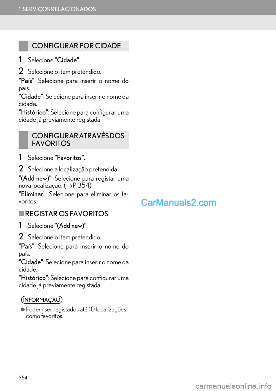 Lexus GS350 2017  Manual de navegação (in Portuguese) 354
1. SERVIÇOS RELACIONADOS
1Selecione"Cidade".
2Selecione o item pretendido.
"País": Selecione para inserir o nome do
país.
"Cidade": Selecione para inserir o nome da
cidade.
"Histórico": Seleci