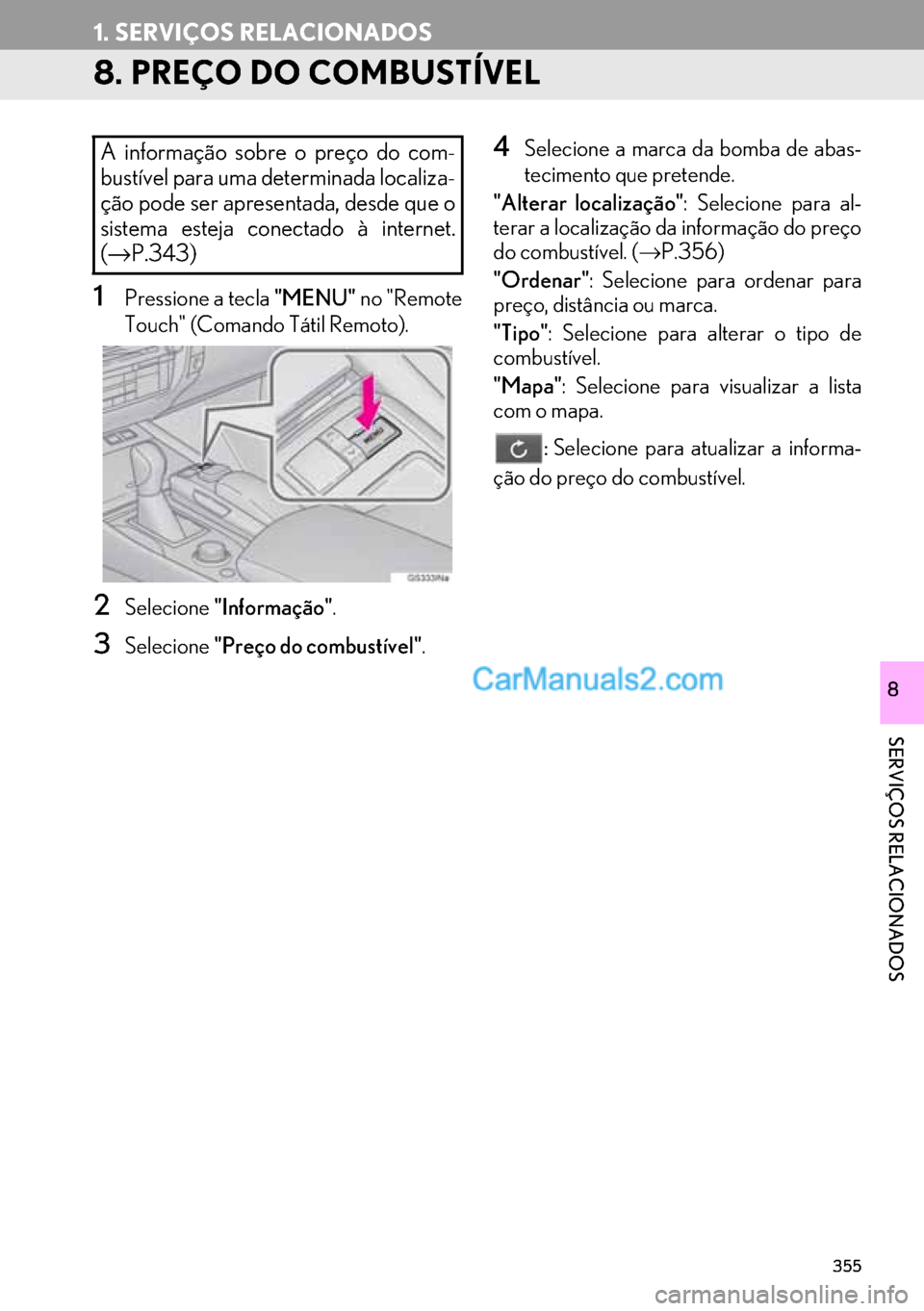Lexus GS350 2017  Manual de navegação (in Portuguese) 355
1. SERVIÇOS RELACIONADOS
SERVIÇOS RELACIONADOS
8
8. PREÇO DO COMBUSTÍVEL
1Pressione a tecla "MENU" no "Remote
Touch" (Comando Tátil Remoto).
2Selecione"Informação".
3Selecione"Preço do com