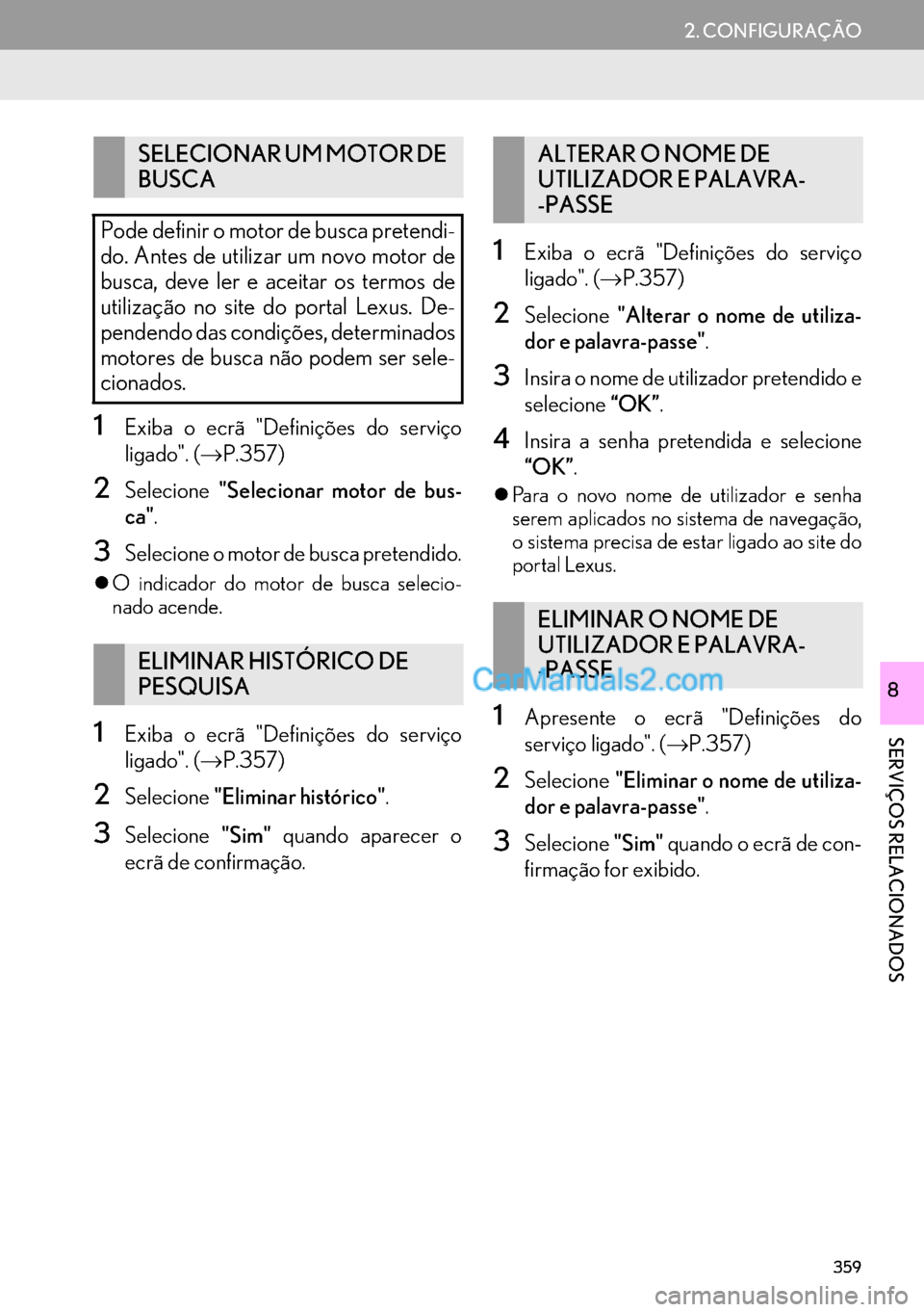 Lexus GS350 2017  Manual de navegação (in Portuguese) 359
2. CONFIGURAÇÃO
SERVIÇOS RELACIONADOS
8
1Exiba o ecrã "Definições do serviço
ligado". (→P.357)
2Selecione"Selecionar motor de bus-
ca".
3Selecione o motor de busca pretendido.
�zO indicad
