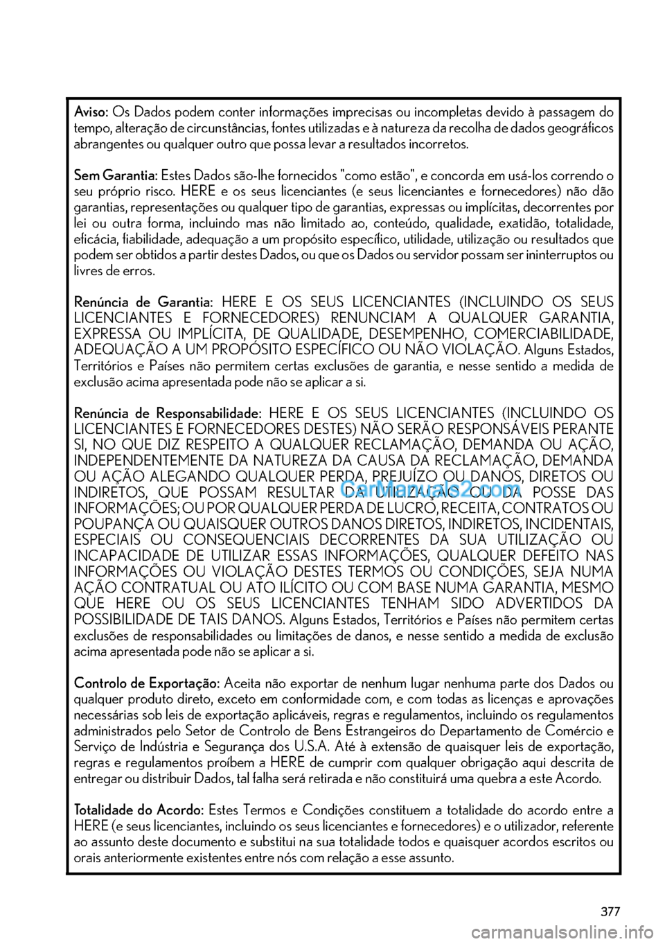 Lexus GS350 2017  Manual de navegação (in Portuguese) 377
Aviso: Os Dados podem conter informações imprecisas ou incompletas devido à passagem do
tempo, alteração de circunstâncias, fontes utilizadas e à natureza da recolha de dados geográficos
a