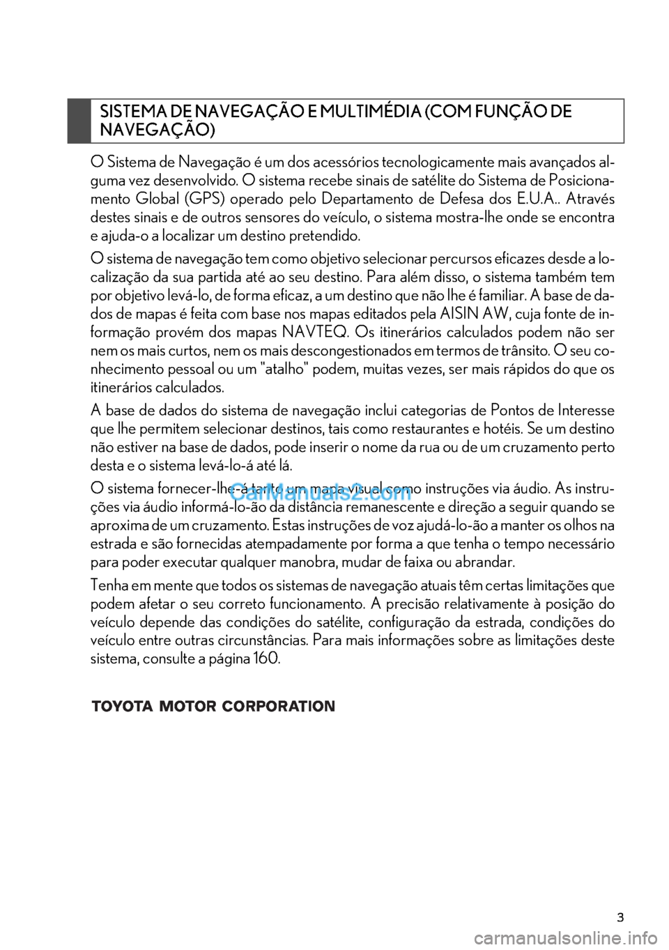 Lexus GS350 2017 Manual de navegação (in Portuguese) 3
O Sistema de Navegação é um dos acessórios tecnologicamente mais avançados al-
guma vez desenvolvido. O sistema recebe sinais de satélite do Sistema de Posiciona-
mento Global (GPS) operado pe Lexus GS350 2017 Manual de navegação (in Portuguese) 3
O Sistema de Navegação é um dos acessórios tecnologicamente mais avançados al-
guma vez desenvolvido. O sistema recebe sinais de satélite do Sistema de Posiciona-
mento Global (GPS) operado pe