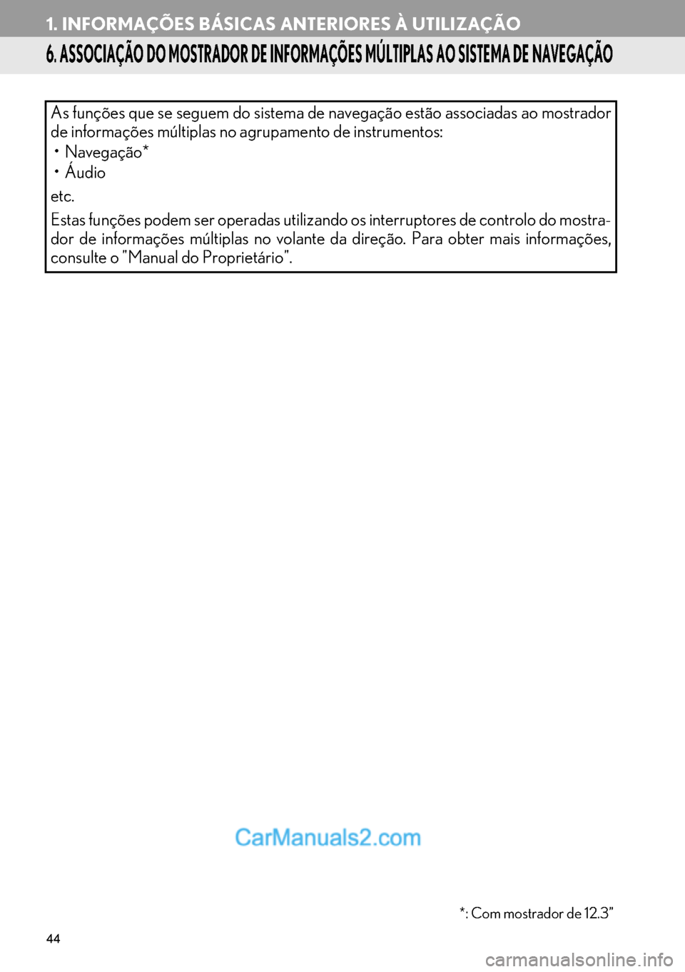 Lexus GS350 2017  Manual de navegação (in Portuguese) 44
1. INFORMAÇÕES BÁSICAS ANTERIORES À UTILIZAÇÃO
6. ASSOCIAÇÃO DO MOSTRADOR DE INFORMAÇÕES MÚLTIPLAS AO SISTEMA DE NAVEGAÇÃO
As funções que se seguem do sistema de navegação estão a