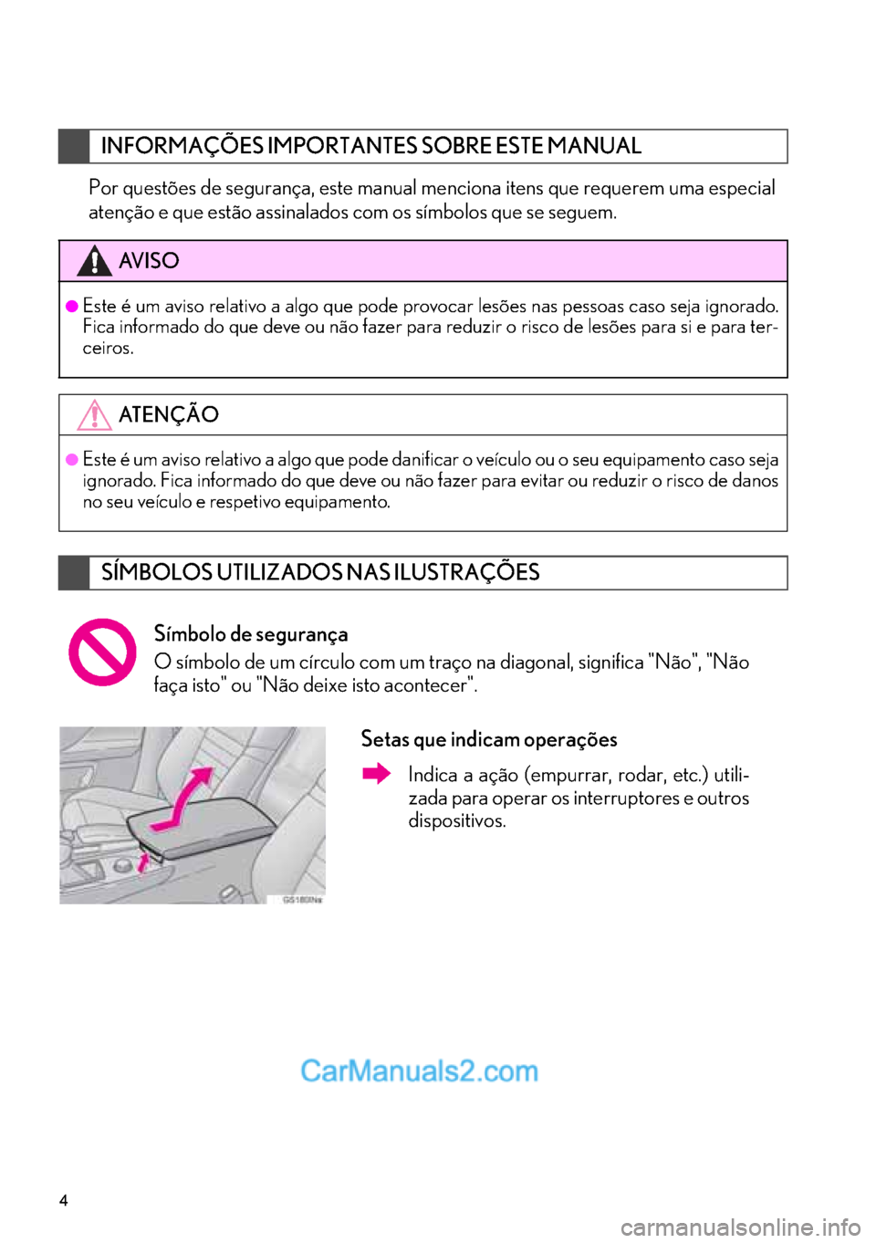 Lexus GS350 2017  Manual de navegação (in Portuguese) 4
Por questões de segurança, este manual menciona itens que requerem uma especial
atenção e que estão assinalados com os símbolos que se seguem.
INFORMAÇÕES IMPORTANTES SOBRE ESTE MANUAL
AV I 