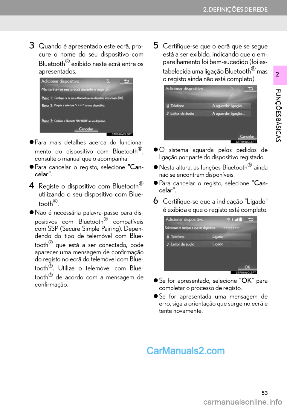 Lexus GS350 2017  Manual de navegação (in Portuguese) 53
2. DEFINIÇÕES DE REDE
FUNÇÕES BÁSICAS
2
3Quando é apresentado este ecrã, pro-
cure o nome do seu dispositivo com
Bluetooth
® exibido neste ecrã entre os
apresentados.
�zPara mais detalhes 