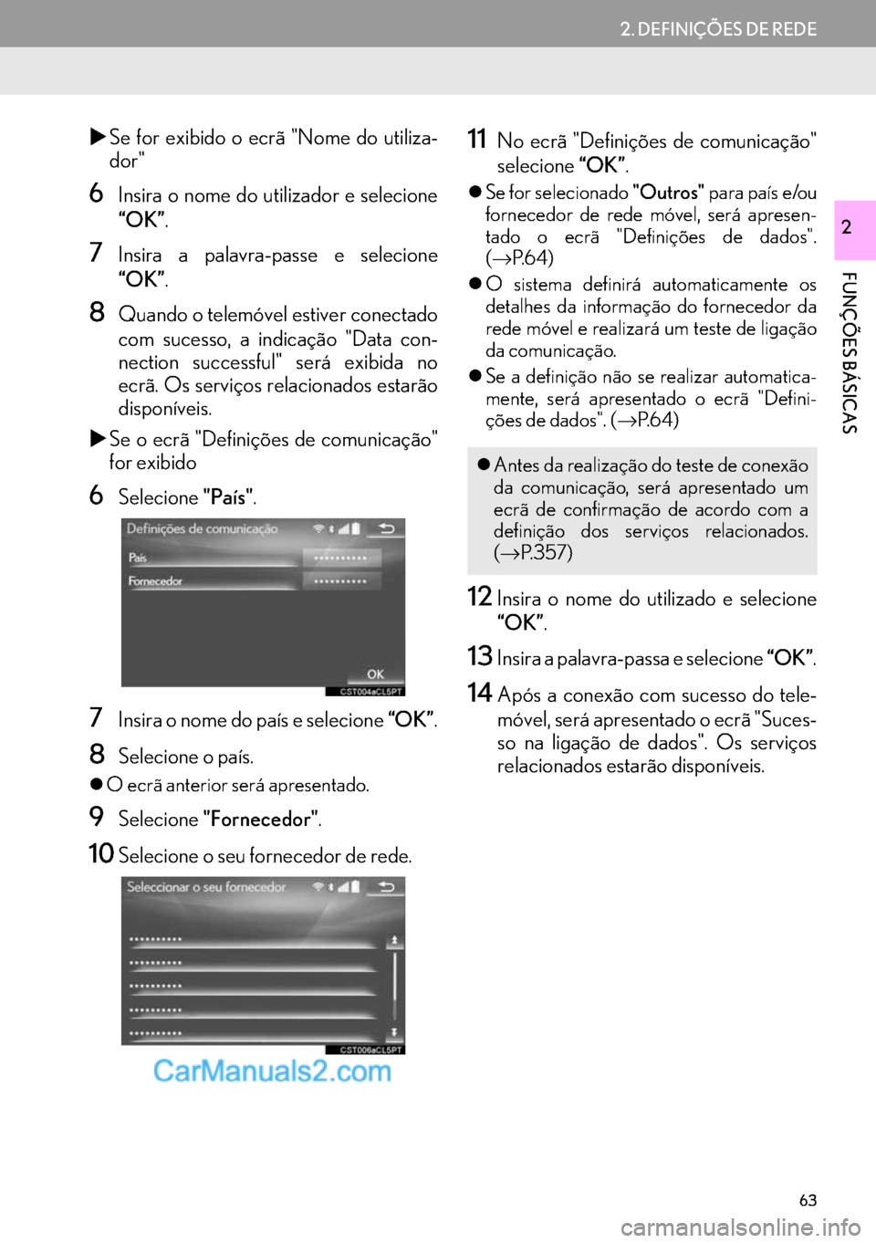 Lexus GS350 2017  Manual de navegação (in Portuguese) 63
2. DEFINIÇÕES DE REDE
FUNÇÕES BÁSICAS
2
�XSe for exibido o ecrã "Nome do utiliza-
dor"
6Insira o nome do utilizador e selecione
“OK”.
7Insira a palavra-passe e selecione
“OK”.
8Quando