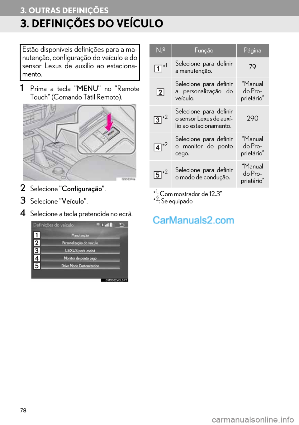 Lexus GS350 2017  Manual de navegação (in Portuguese) 78
3. OUTRAS DEFINIÇÕES
3. DEFINIÇÕES DO VEÍCULO
1Prima a tecla "MENU" no "Remote
Touch" (Comando Tátil Remoto).
2Selecione"Configuração".
3Selecione"Veículo".
4Selecione a tecla pretendida n